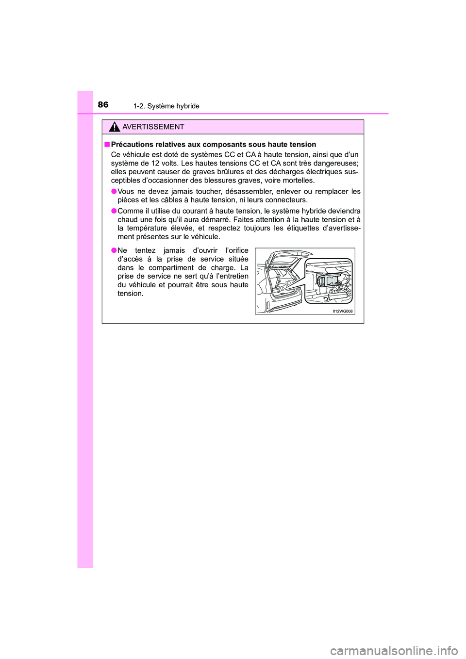 TOYOTA PRIUS V 2018  Manuel du propriétaire (in French) 861-2. Système hybride
PRIUS v_OM_OM47B78D_(D)
AVERTISSEMENT
■Précautions relatives aux compo sants sous haute tension
Ce véhicule est doté de systèmes CC et CA à haute tension, ainsi que d’