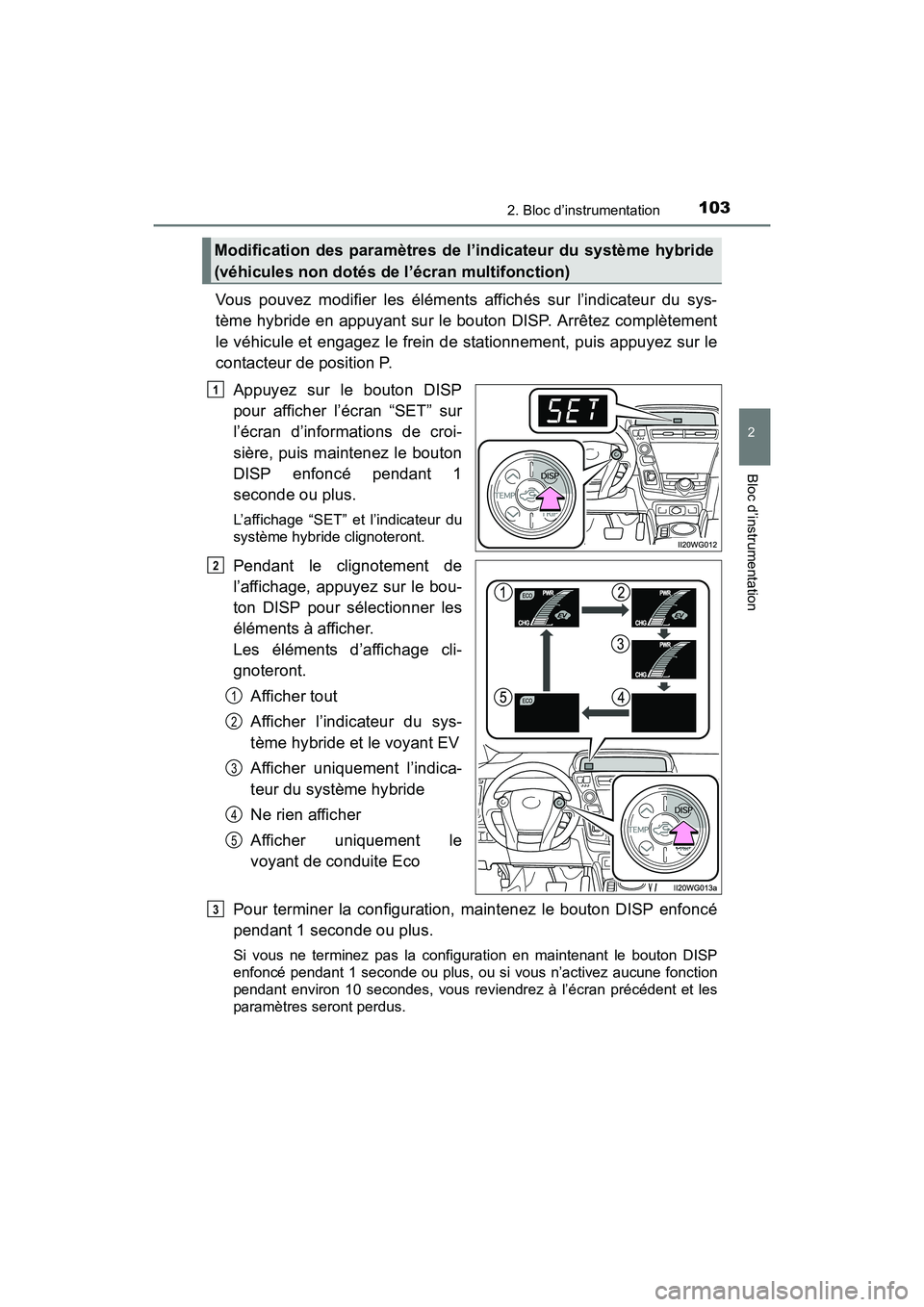 TOYOTA PRIUS V 2017 Manuel du propriétaire (in French) PRIUS v_OM_OM47B23D_(D)
1032. Bloc d’instrumentation
2
Bloc d’instrumentation
Vous pouvez modifier les éléments affichés sur l’indicateur du sys-
tème hybride en appuyant sur le bouton DISP. TOYOTA PRIUS V 2017 Manuel du propriétaire (in French) PRIUS v_OM_OM47B23D_(D)
1032. Bloc d’instrumentation
2
Bloc d’instrumentation
Vous pouvez modifier les éléments affichés sur l’indicateur du sys-
tème hybride en appuyant sur le bouton DISP.