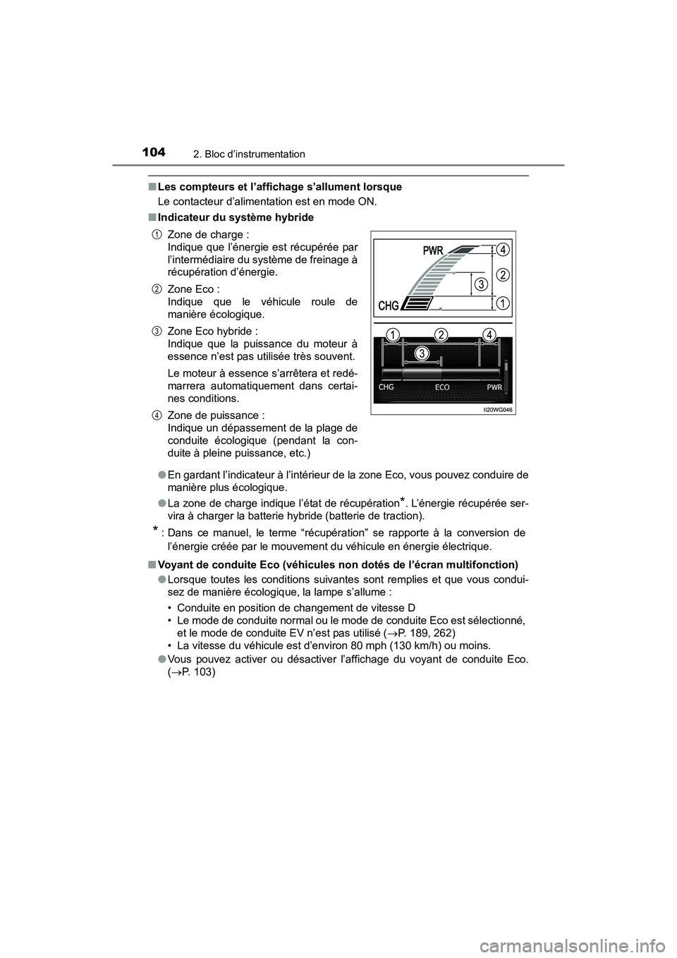 TOYOTA PRIUS V 2017  Manuel du propriétaire (in French) 104
PRIUS v_OM_OM47B23D_(D)
2. Bloc d’instrumentation
■Les compteurs et l’affichage s’allument lorsque
Le contacteur d’alimentation est en mode ON.
■ Indicateur du système hybride
●En g