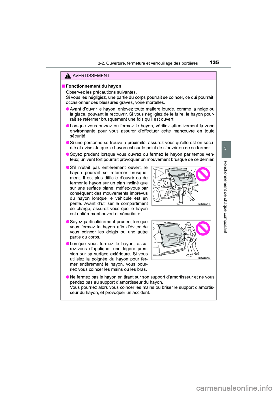 TOYOTA PRIUS V 2017 Manuel du propriétaire (in French) PRIUS v_OM_OM47B23D_(D)
1353-2. Ouverture, fermeture et verrouillage des portières
3
Fonctionnement de chaque composant
AVERTISSEMENT
■ Fonctionnement du hayon
Observez les précautions suivantes. TOYOTA PRIUS V 2017 Manuel du propriétaire (in French) PRIUS v_OM_OM47B23D_(D)
1353-2. Ouverture, fermeture et verrouillage des portières
3
Fonctionnement de chaque composant
AVERTISSEMENT
■ Fonctionnement du hayon
Observez les précautions suivantes.