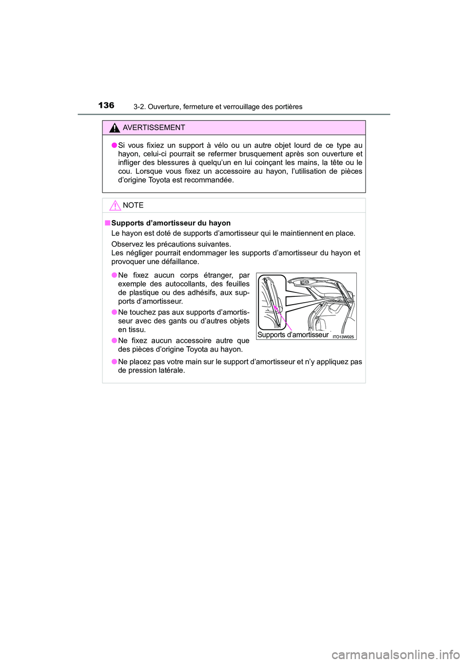 TOYOTA PRIUS V 2017 Manuel du propriétaire (in French) 136
PRIUS v_OM_OM47B23D_(D)
3-2. Ouverture, fermeture et verrouillage des portières
AVERTISSEMENT
● Si vous fixiez un support à vélo ou un autre objet lourd de ce type au
hayon, celui-ci pourrait TOYOTA PRIUS V 2017 Manuel du propriétaire (in French) 136
PRIUS v_OM_OM47B23D_(D)
3-2. Ouverture, fermeture et verrouillage des portières
AVERTISSEMENT
● Si vous fixiez un support à vélo ou un autre objet lourd de ce type au
hayon, celui-ci pourrait