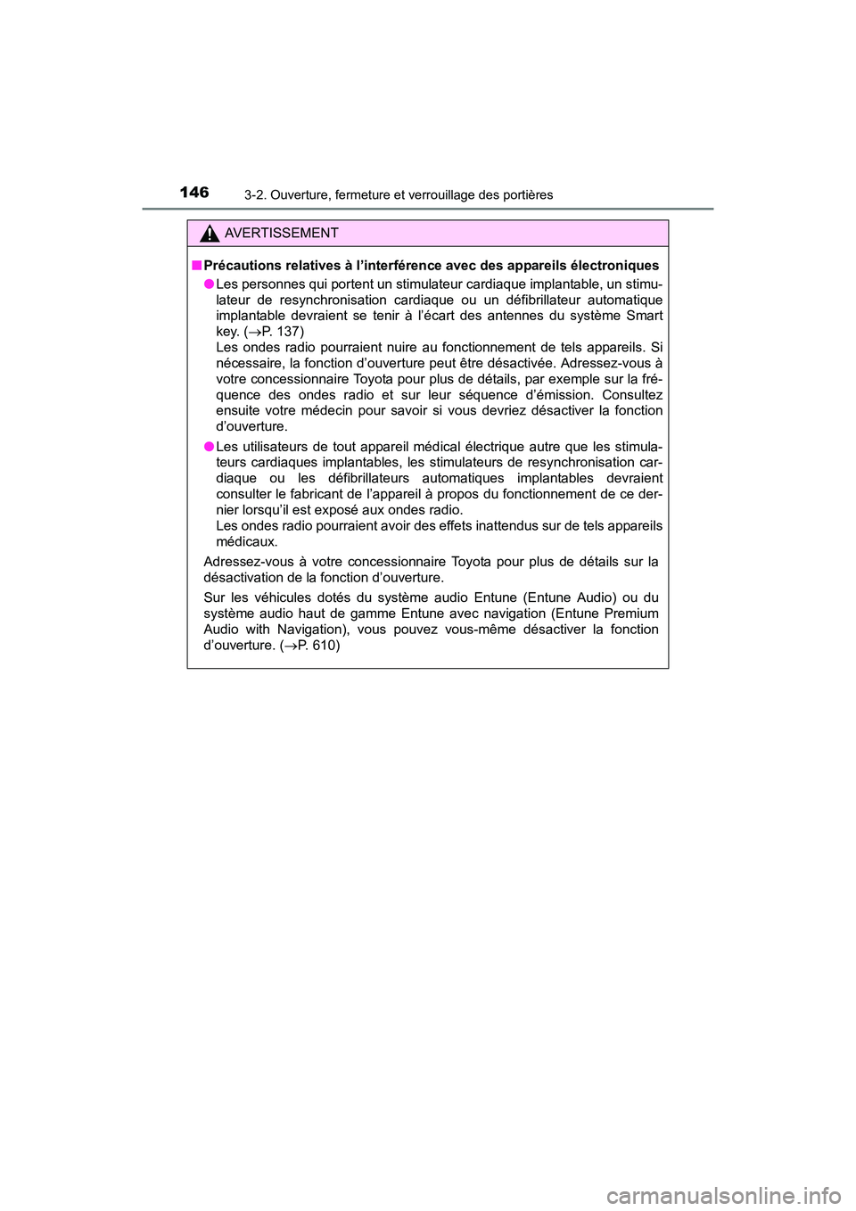 TOYOTA PRIUS V 2017  Manuel du propriétaire (in French) 146
PRIUS v_OM_OM47B23D_(D)
3-2. Ouverture, fermeture et verrouillage des portières
AVERTISSEMENT
■ Précautions relatives à l’interférence avec des appareils électroniques
●Les personnes qu