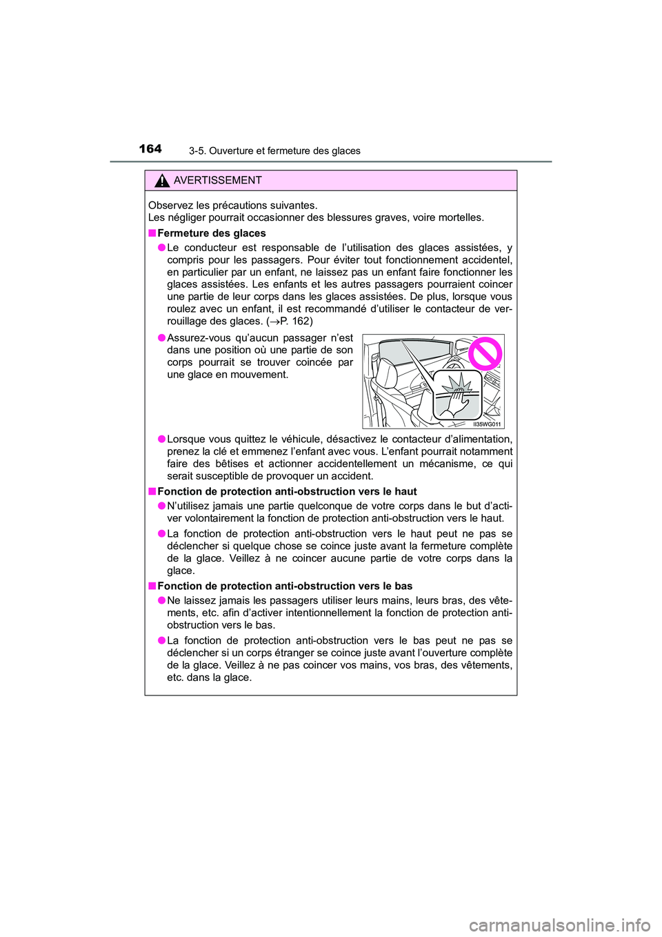 TOYOTA PRIUS V 2017  Manuel du propriétaire (in French) 164
PRIUS v_OM_OM47B23D_(D)
3-5. Ouverture et fermeture des glaces
AVERTISSEMENT
Observez les précautions suivantes. 
Les négliger pourrait occasionner des blessures graves, voire mortelles.
■ Fer