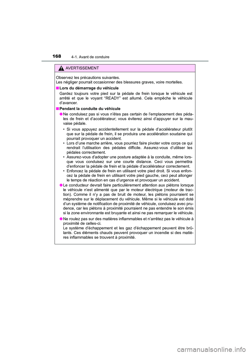 TOYOTA PRIUS V 2017  Manuel du propriétaire (in French) 168
PRIUS v_OM_OM47B23D_(D)
4-1. Avant de conduire
AVERTISSEMENT
Observez les précautions suivantes. 
Les négliger pourrait occasionner des blessures graves, voire mortelles.
■ Lors du démarrage 