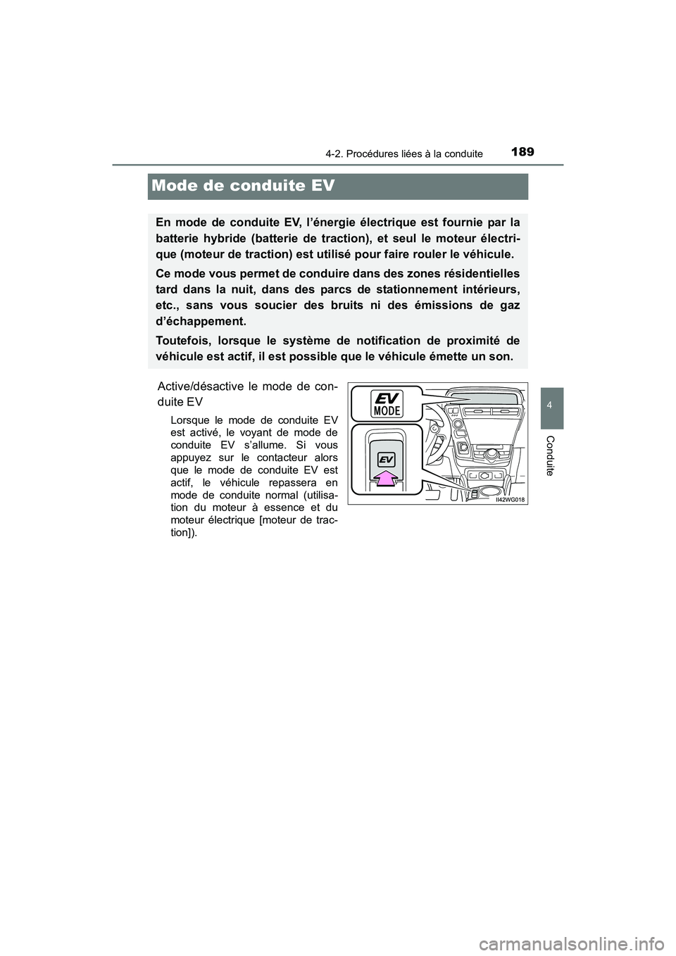 TOYOTA PRIUS V 2017 Manuel du propriétaire (in French) 189
PRIUS v_OM_OM47B23D_(D)
4-2. Procédures liées à la conduite
4
Conduite
Mode de conduite EV
Active/désactive le mode de con-
duite EV
Lorsque le mode de conduite EV
est activé, le voyant de mo TOYOTA PRIUS V 2017 Manuel du propriétaire (in French) 189
PRIUS v_OM_OM47B23D_(D)
4-2. Procédures liées à la conduite
4
Conduite
Mode de conduite EV
Active/désactive le mode de con-
duite EV
Lorsque le mode de conduite EV
est activé, le voyant de mo