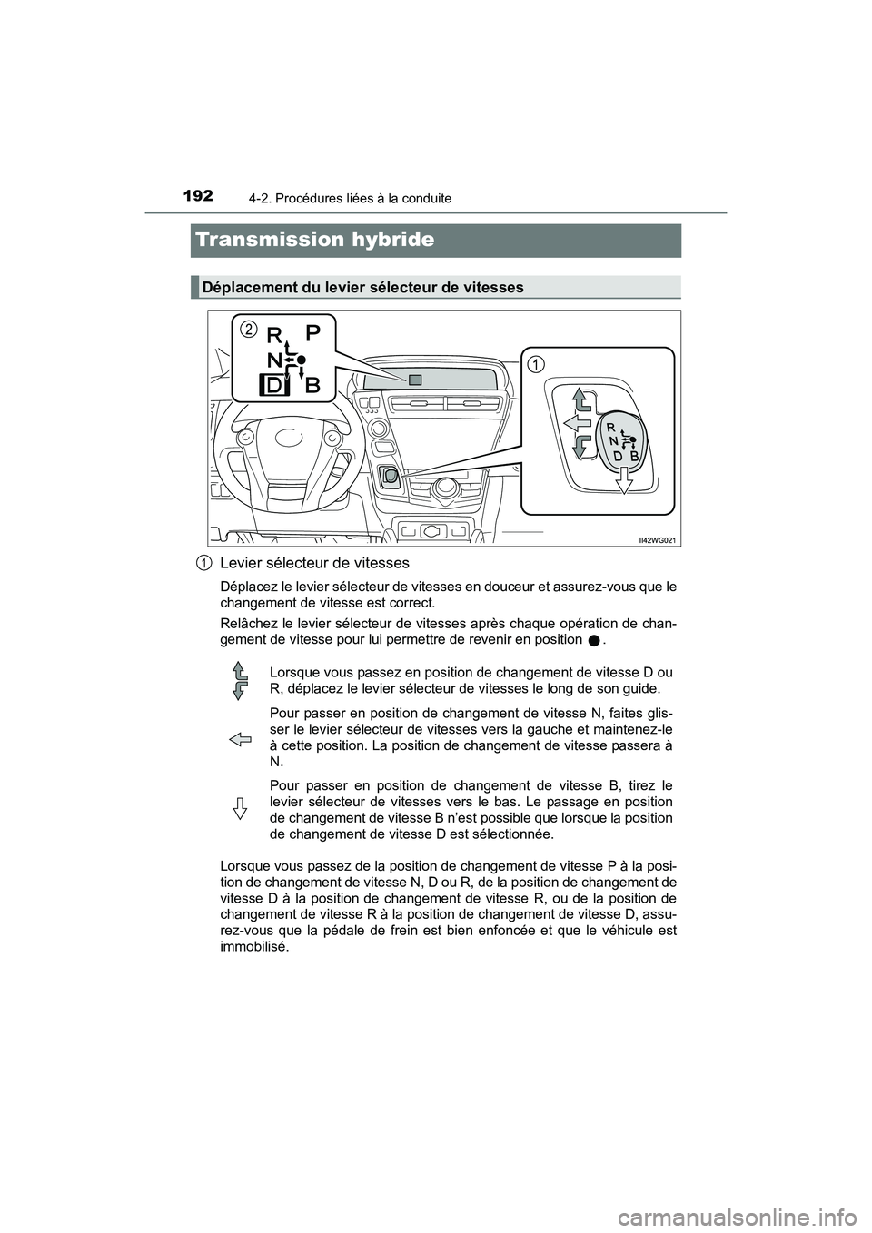 TOYOTA PRIUS V 2017 Manuel du propriétaire (in French) 192
PRIUS v_OM_OM47B23D_(D)
4-2. Procédures liées à la conduite
Transmission hybride
Levier sélecteur de vitesses
Déplacez le levier sélecteur de vitesses en douceur et assurez-vous que le
chang TOYOTA PRIUS V 2017 Manuel du propriétaire (in French) 192
PRIUS v_OM_OM47B23D_(D)
4-2. Procédures liées à la conduite
Transmission hybride
Levier sélecteur de vitesses
Déplacez le levier sélecteur de vitesses en douceur et assurez-vous que le
chang
