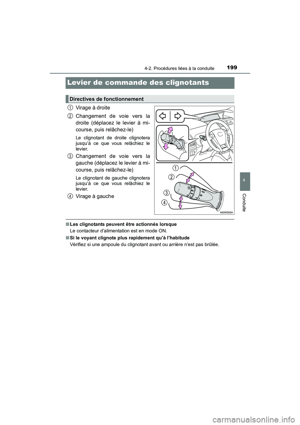 TOYOTA PRIUS V 2017  Manuel du propriétaire (in French) 199
PRIUS v_OM_OM47B23D_(D)
4-2. Procédures liées à la conduite
4
Conduite
Levier de commande des clignotants
Virage à droite
Changement de voie vers la
droite (déplacez le levier à mi-
course, 