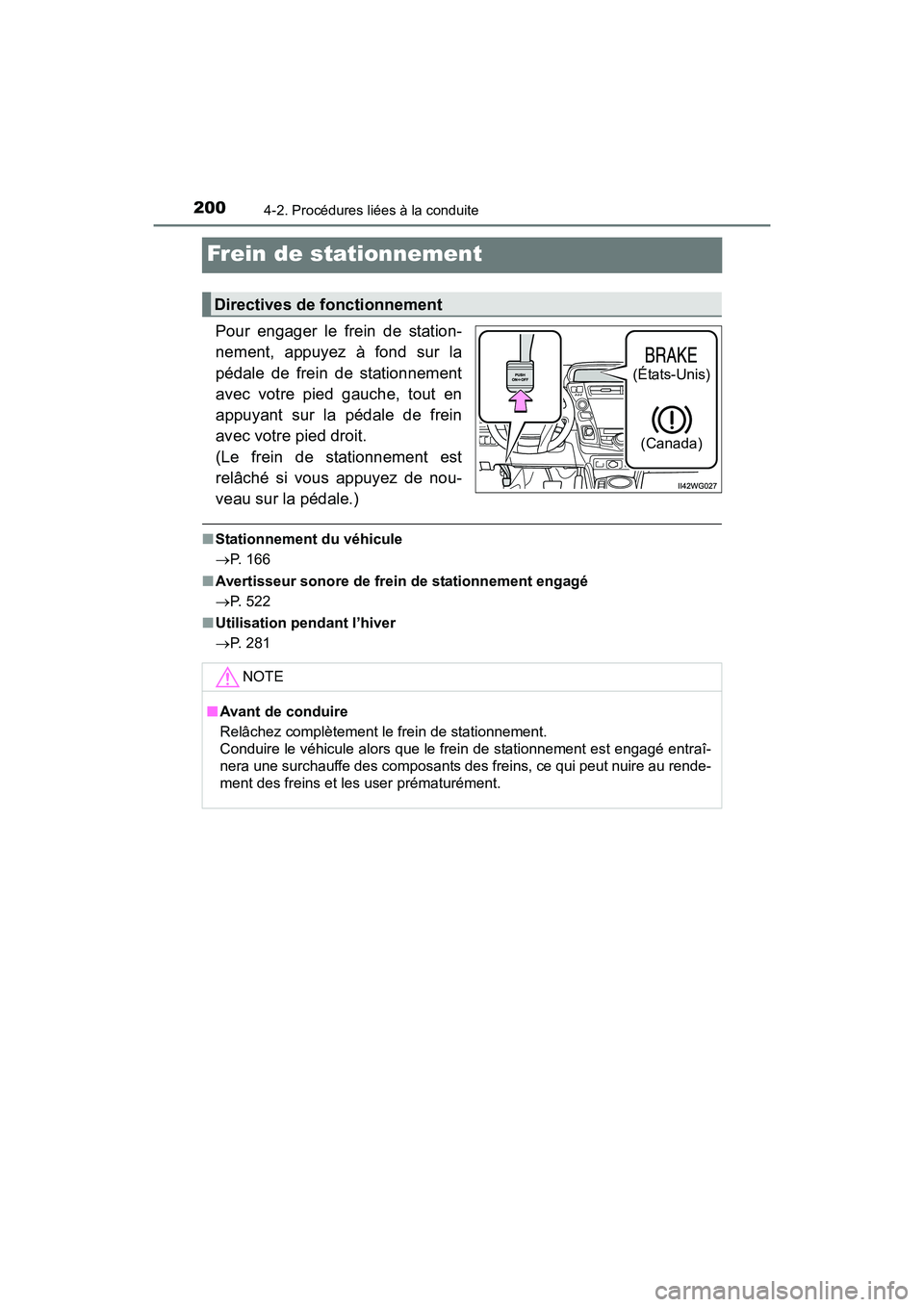 TOYOTA PRIUS V 2017  Manuel du propriétaire (in French) 200
PRIUS v_OM_OM47B23D_(D)
4-2. Procédures liées à la conduite
Frein de stationnement
Pour engager le frein de station-
nement, appuyez à fond sur la
pédale de frein de stationnement
avec votre 