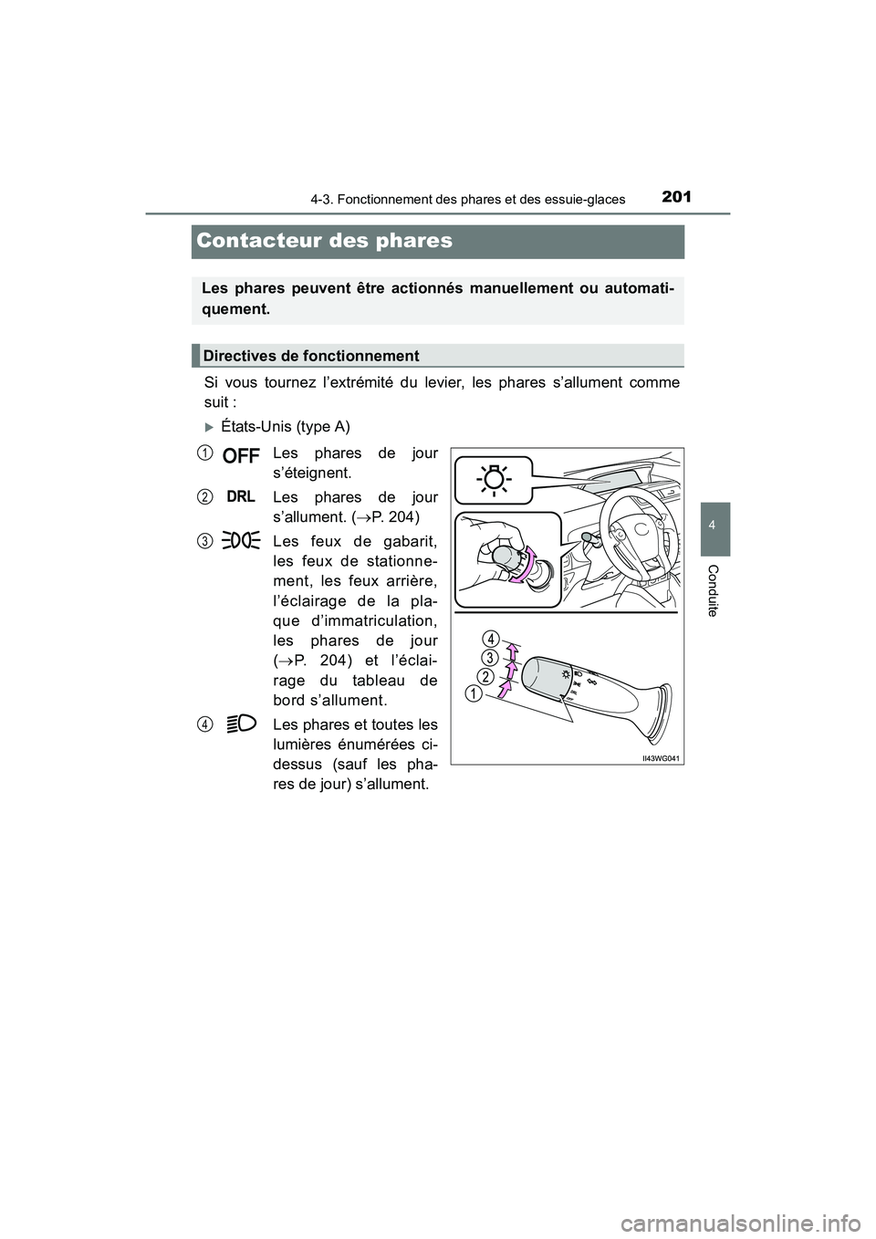 TOYOTA PRIUS V 2017  Manuel du propriétaire (in French) 201
PRIUS v_OM_OM47B23D_(D)
4-3. Fonctionnement des phares et des essuie-glaces
4
Conduite
Contacteur des phares
Si vous tournez l’extrémité du levier, les phares s’allument comme
suit :
�XÉtat
