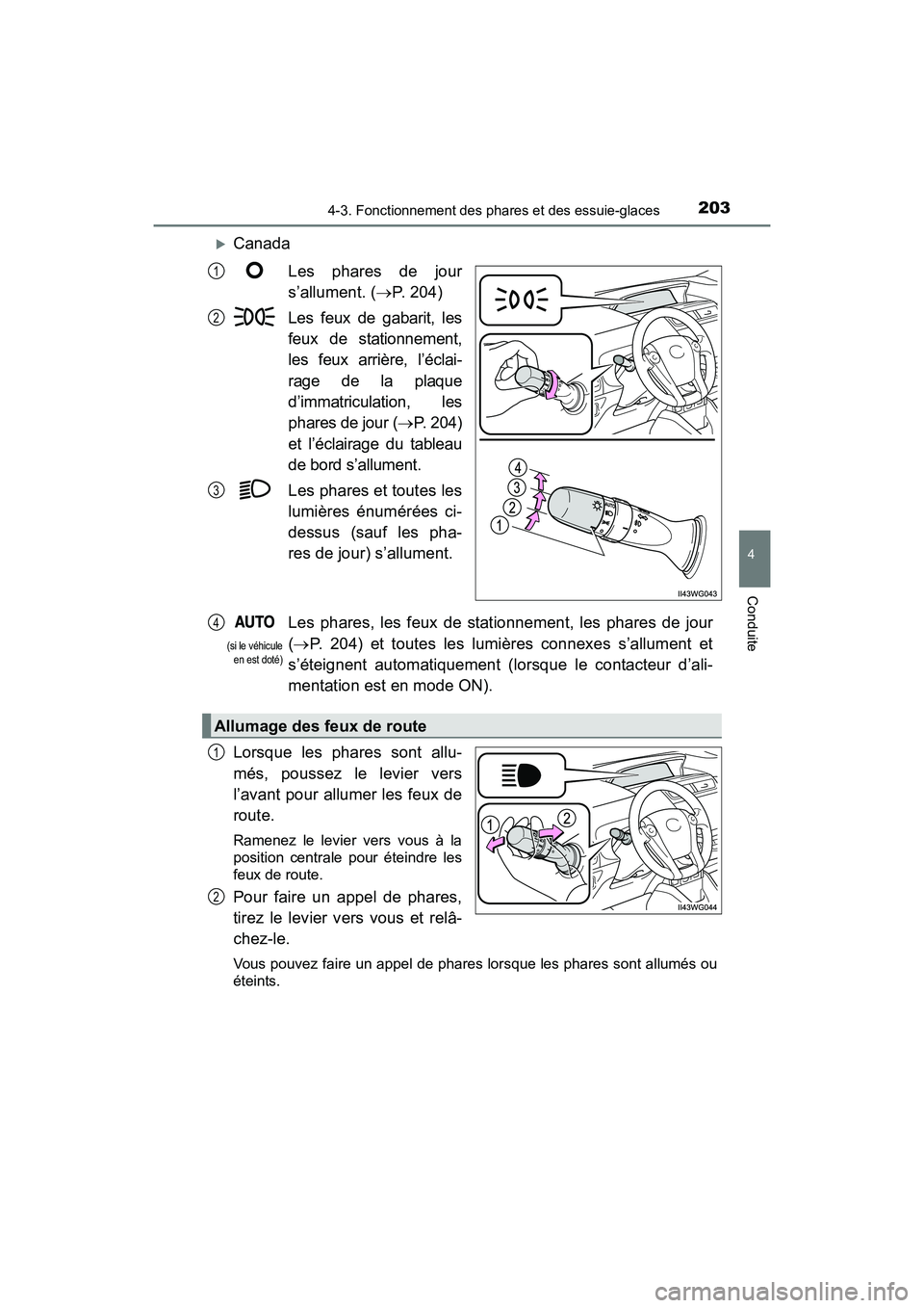 TOYOTA PRIUS V 2017  Manuel du propriétaire (in French) PRIUS v_OM_OM47B23D_(D)
2034-3. Fonctionnement des phares et des essuie-glaces
4
Conduite
�XCanadaLes phares de jour
s’allument. ( →P. 204)
Les feux de gabarit, les feux de stationnement,
les feux