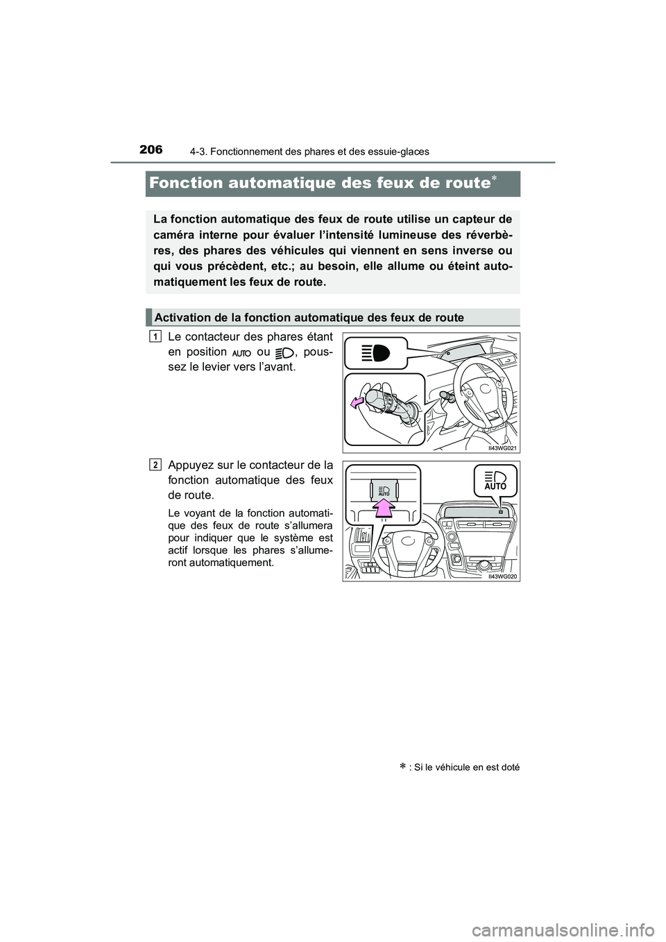 TOYOTA PRIUS V 2017  Manuel du propriétaire (in French) 206
PRIUS v_OM_OM47B23D_(D)
4-3. Fonctionnement des phares et des essuie-glaces
Fonction automatique des feux de route∗
Le contacteur des phares étant
en position   ou  , pous-
sez le levier vers l