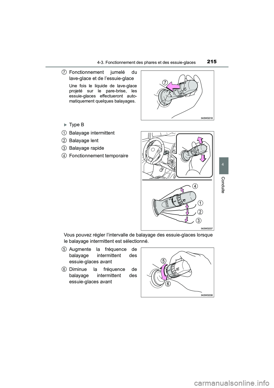 TOYOTA PRIUS V 2017  Manuel du propriétaire (in French) PRIUS v_OM_OM47B23D_(D)
2154-3. Fonctionnement des phares et des essuie-glaces
4
Conduite
Fonctionnement jumelé du
lave-glace et de l’essuie-glace
Une fois le liquide de lave-glace
projeté sur le 