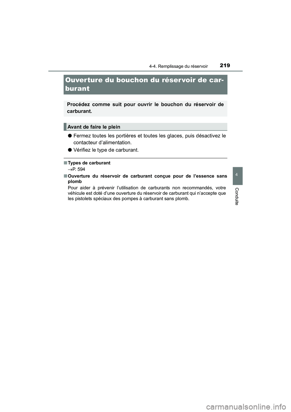 TOYOTA PRIUS V 2017  Manuel du propriétaire (in French) 219
PRIUS v_OM_OM47B23D_(D)
4-4. Remplissage du réservoir
4
Conduite
Ouver ture du bouchon du réser voir de car-
burant
●Fermez toutes les portières et toutes les glaces, puis désactivez le
cont