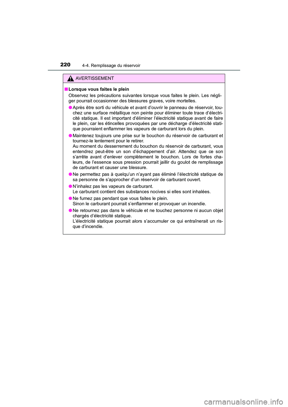 TOYOTA PRIUS V 2017  Manuel du propriétaire (in French) 220
PRIUS v_OM_OM47B23D_(D)
4-4. Remplissage du réservoir
AVERTISSEMENT
■ Lorsque vous faites le plein
Observez les précautions suivantes lorsque vous faites le plein. Les négli-
ger pourrait occ