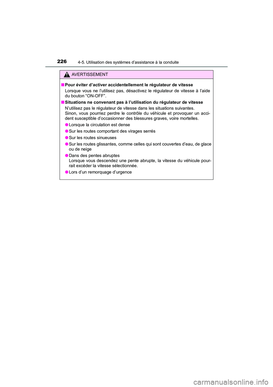 TOYOTA PRIUS V 2017  Manuel du propriétaire (in French) 226
PRIUS v_OM_OM47B23D_(D)
4-5. Utilisation des systèmes d’assistance à la conduite
AVERTISSEMENT
■ Pour éviter d’activer accidentellement le régulateur de vitesse
Lorsque vous ne l’utili