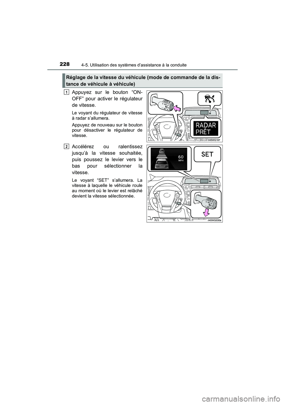 TOYOTA PRIUS V 2017  Manuel du propriétaire (in French) 228
PRIUS v_OM_OM47B23D_(D)
4-5. Utilisation des systèmes d’assistance à la conduite
Appuyez sur le bouton “ON-
OFF” pour activer le régulateur
de vitesse.
Le voyant du régulateur de vitesse