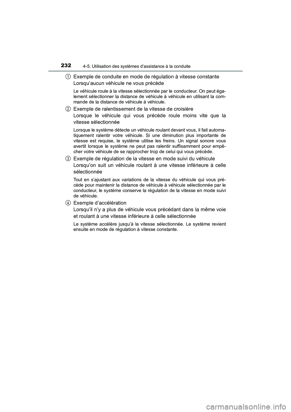 TOYOTA PRIUS V 2017 Manuel du propriétaire (in French) 232
PRIUS v_OM_OM47B23D_(D)
4-5. Utilisation des systèmes d’assistance à la conduite
Exemple de conduite en mode de régulation à vitesse constante
Lorsqu’aucun véhicule ne vous précède
Le TOYOTA PRIUS V 2017 Manuel du propriétaire (in French) 232
PRIUS v_OM_OM47B23D_(D)
4-5. Utilisation des systèmes d’assistance à la conduite
Exemple de conduite en mode de régulation à vitesse constante
Lorsqu’aucun véhicule ne vous précède
Le