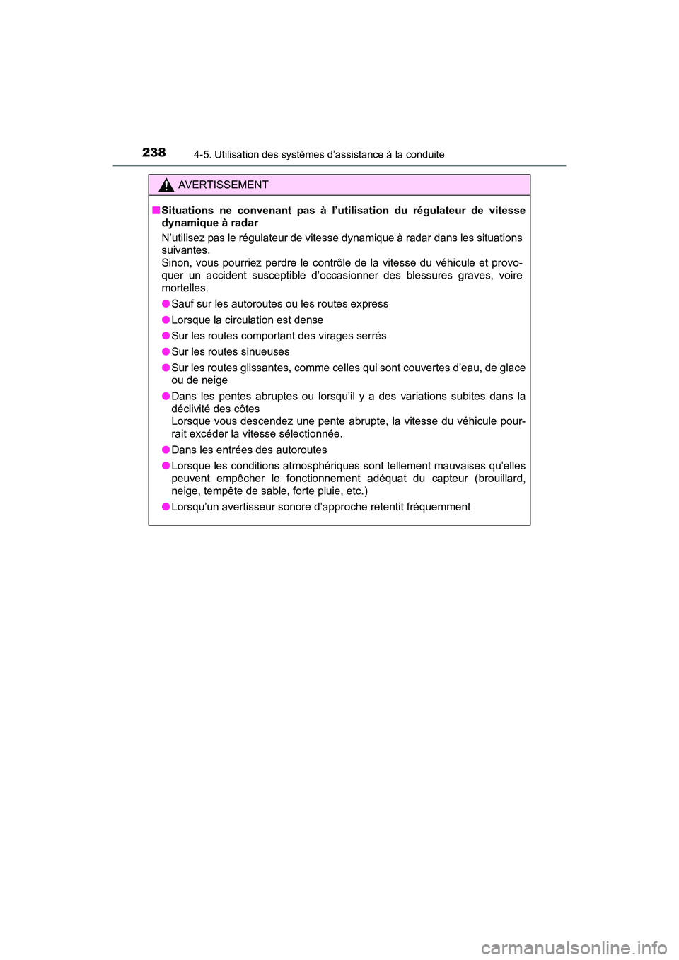 TOYOTA PRIUS V 2017 Manuel du propriétaire (in French) 238
PRIUS v_OM_OM47B23D_(D)
4-5. Utilisation des systèmes d’assistance à la conduite
AVERTISSEMENT
■ Situations ne convenant pas à l’utilisation du régulateur de vitesse
dynamique à radar
N TOYOTA PRIUS V 2017 Manuel du propriétaire (in French) 238
PRIUS v_OM_OM47B23D_(D)
4-5. Utilisation des systèmes d’assistance à la conduite
AVERTISSEMENT
■ Situations ne convenant pas à l’utilisation du régulateur de vitesse
dynamique à radar
N