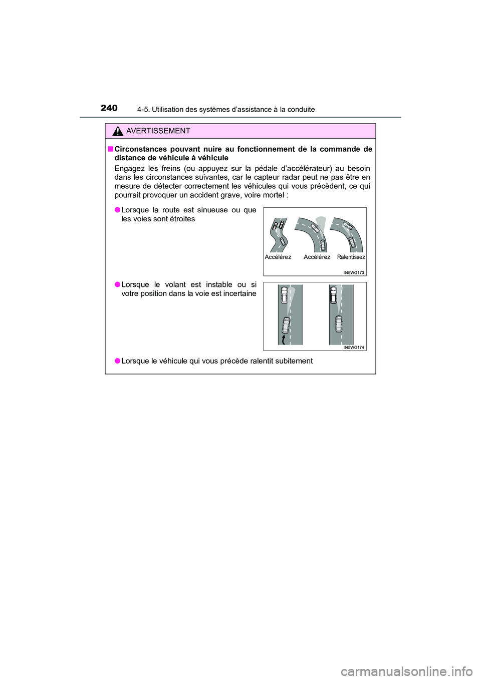 TOYOTA PRIUS V 2017 Manuel du propriétaire (in French) 240
PRIUS v_OM_OM47B23D_(D)
4-5. Utilisation des systèmes d’assistance à la conduite
AVERTISSEMENT
■ Circonstances pouvant nuire au fonctionnement de la commande de
distance de véhicule à véh TOYOTA PRIUS V 2017 Manuel du propriétaire (in French) 240
PRIUS v_OM_OM47B23D_(D)
4-5. Utilisation des systèmes d’assistance à la conduite
AVERTISSEMENT
■ Circonstances pouvant nuire au fonctionnement de la commande de
distance de véhicule à véh