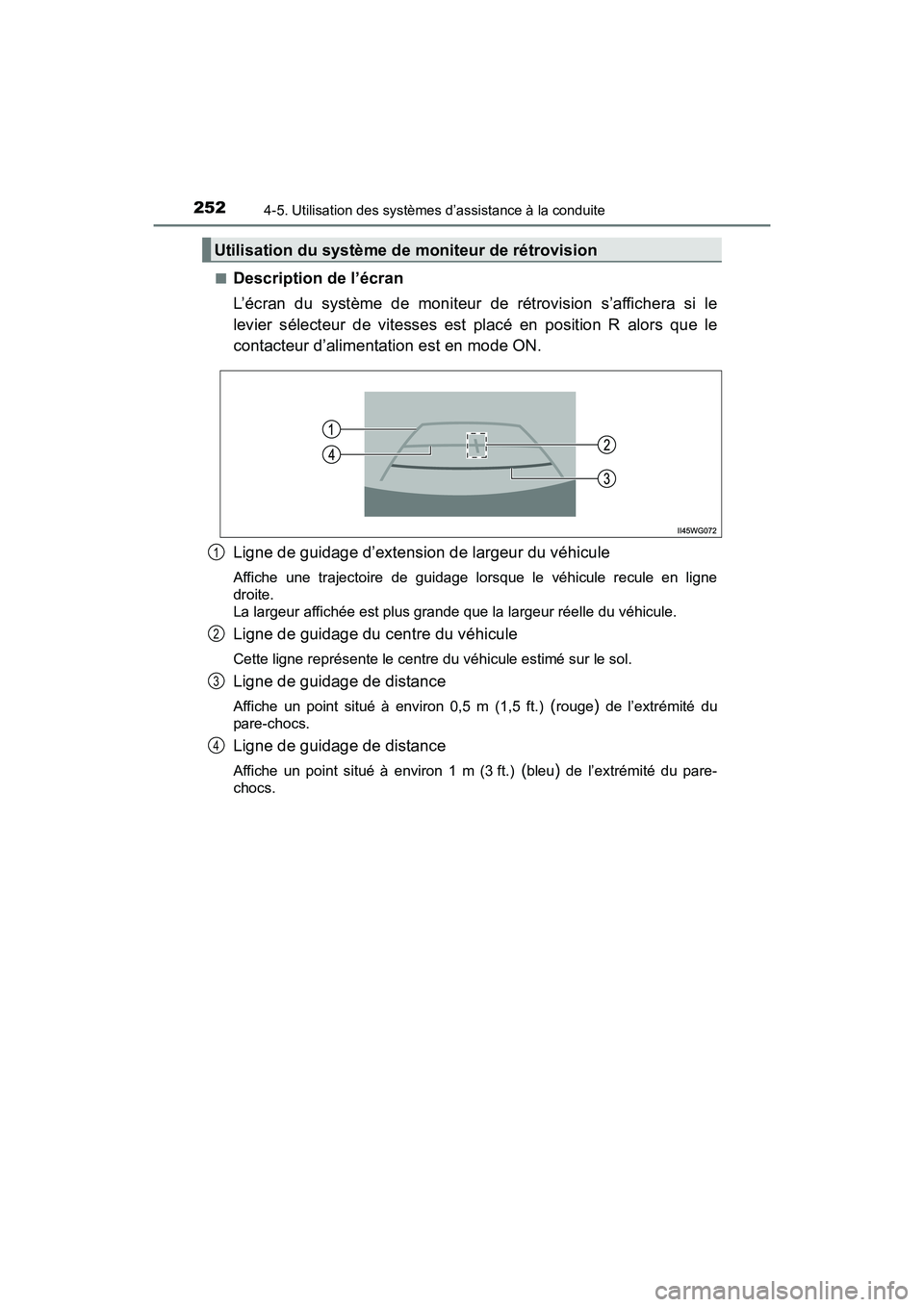 TOYOTA PRIUS V 2017  Manuel du propriétaire (in French) 252
PRIUS v_OM_OM47B23D_(D)
4-5. Utilisation des systèmes d’assistance à la conduite
■Description de l’écran
L’écran du système de moniteur de rétrovision s’affichera si le
levier sél