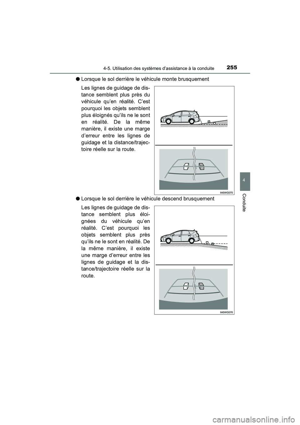 TOYOTA PRIUS V 2017  Manuel du propriétaire (in French) PRIUS v_OM_OM47B23D_(D)
2554-5. Utilisation des systèmes d’assistance à la conduite
4
Conduite
●Lorsque le sol derrière le véhicule monte brusquement
Les lignes de guidage de dis-
tance semble