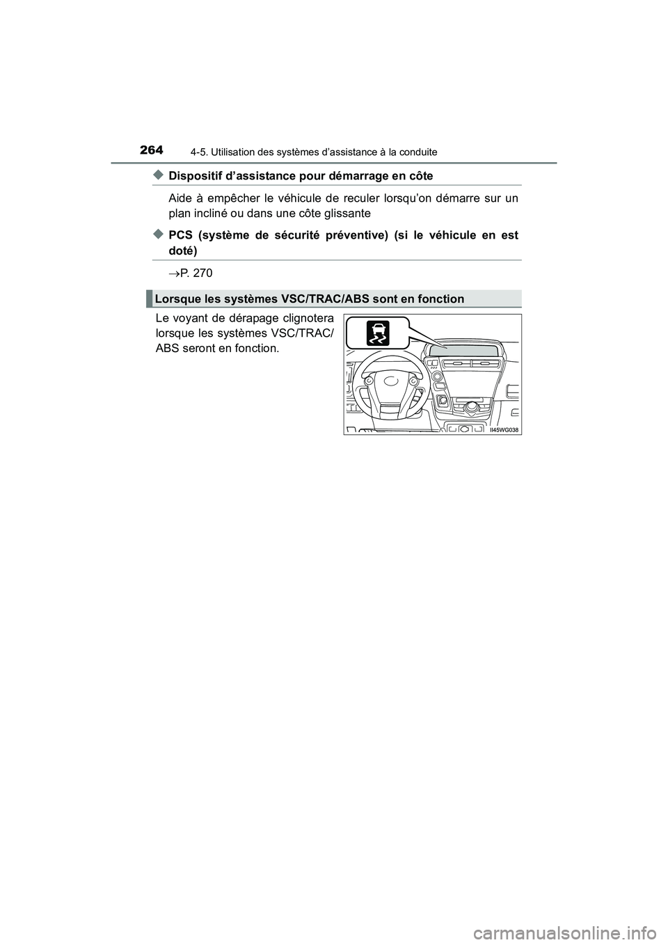 TOYOTA PRIUS V 2017  Manuel du propriétaire (in French) 264
PRIUS v_OM_OM47B23D_(D)
4-5. Utilisation des systèmes d’assistance à la conduite
◆Dispositif d’assistance pour démarrage en côte
Aide à empêcher le véhicule de reculer lorsqu’on dé