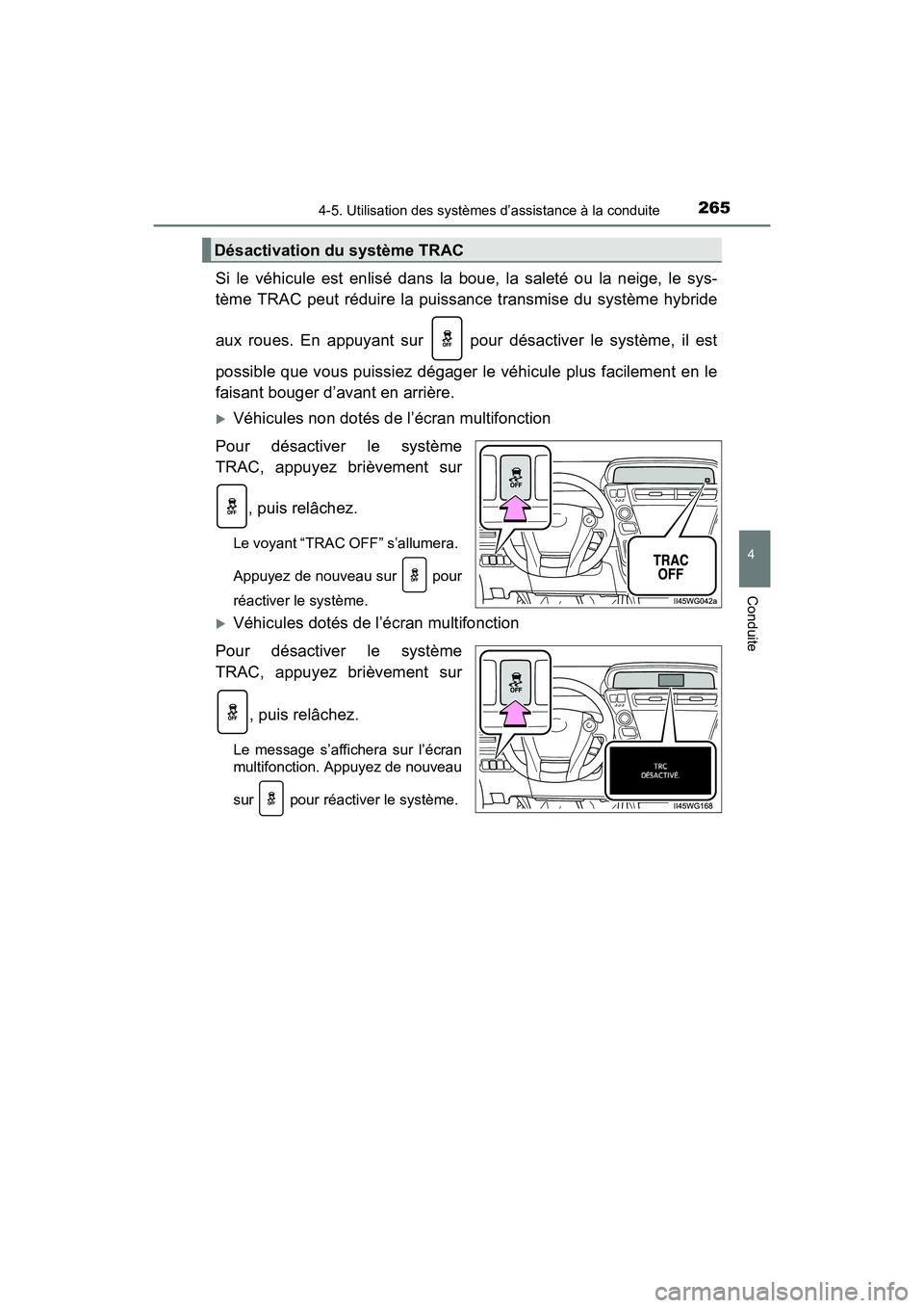 TOYOTA PRIUS V 2017  Manuel du propriétaire (in French) PRIUS v_OM_OM47B23D_(D)
2654-5. Utilisation des systèmes d’assistance à la conduite
4
Conduite
Si le véhicule est enlisé dans la boue, la saleté ou la neige, le sys-
tème TRAC peut réduire la