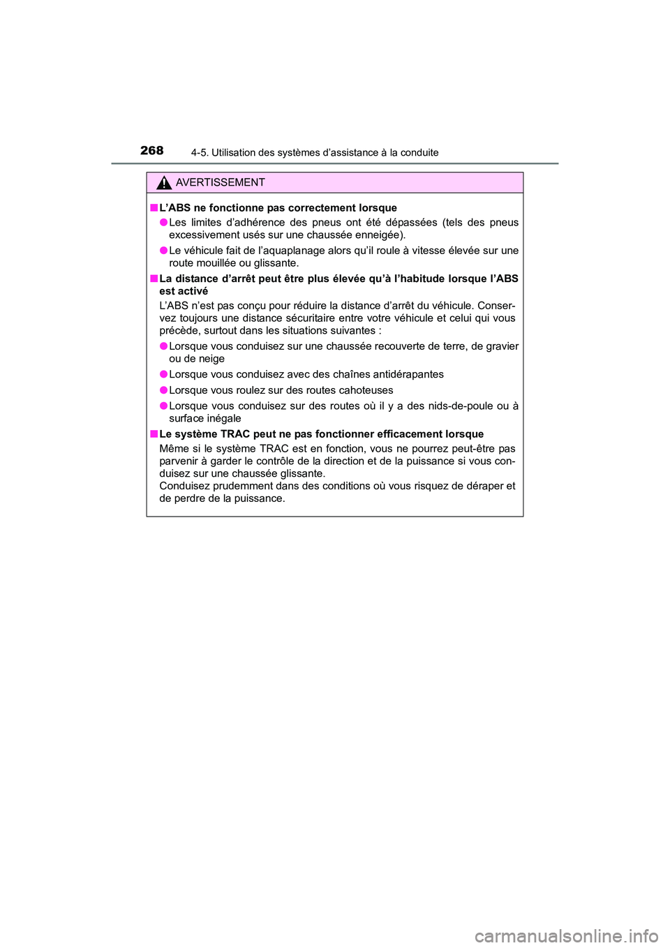 TOYOTA PRIUS V 2017  Manuel du propriétaire (in French) 268
PRIUS v_OM_OM47B23D_(D)
4-5. Utilisation des systèmes d’assistance à la conduite
AVERTISSEMENT
■ L’ABS ne fonctionne pas correctement lorsque
●Les limites d’adhérence des pneus ont é