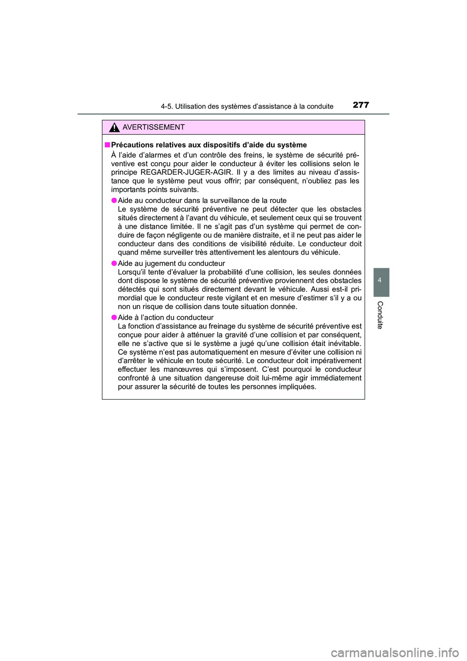 TOYOTA PRIUS V 2017  Manuel du propriétaire (in French) PRIUS v_OM_OM47B23D_(D)
2774-5. Utilisation des systèmes d’assistance à la conduite
4
Conduite
AVERTISSEMENT
■ Précautions relatives aux dispositifs d’aide du système
À l’aide d’alarmes