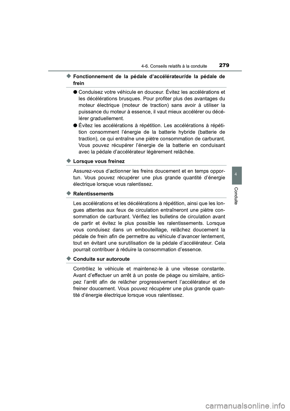 TOYOTA PRIUS V 2017  Manuel du propriétaire (in French) PRIUS v_OM_OM47B23D_(D)
2794-6. Conseils relatifs à la conduite
4
Conduite
◆Fonctionnement de la pédale d’accélérateur/de la pédale de
frein
●Conduisez votre véhicule en douceur. Évitez l