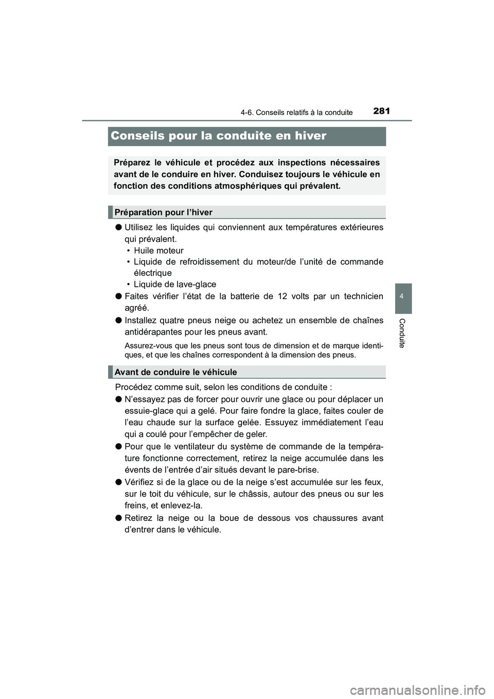 TOYOTA PRIUS V 2017  Manuel du propriétaire (in French) 281
PRIUS v_OM_OM47B23D_(D)
4-6. Conseils relatifs à la conduite
4
Conduite
Conseils pour la conduite en hiver
●Utilisez les liquides qui conviennent aux températures extérieures
qui prévalent. 