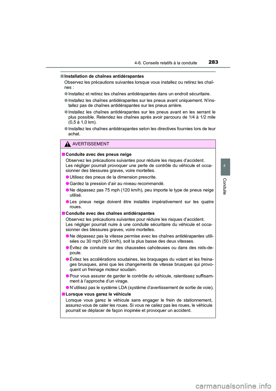 TOYOTA PRIUS V 2017  Manuel du propriétaire (in French) PRIUS v_OM_OM47B23D_(D)
2834-6. Conseils relatifs à la conduite
4
Conduite
■Installation de chaînes antidérapantes
Observez les précautions suivantes lorsque vous installez ou retirez les chaî-