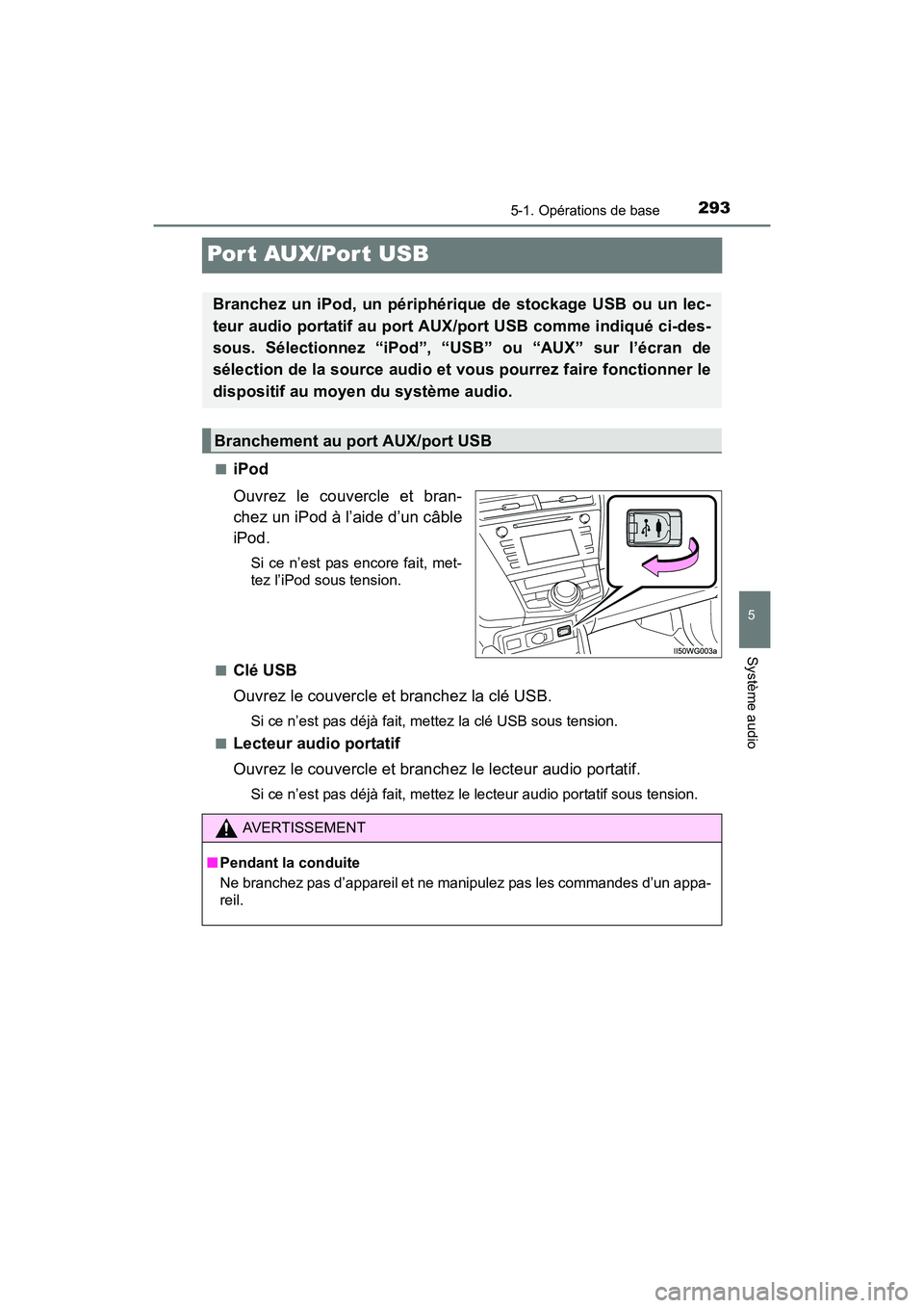 TOYOTA PRIUS V 2017  Manuel du propriétaire (in French) 293
PRIUS v_OM_OM47B23D_(D)
5-1. Opérations de base
5
Système audio
Port AUX/Port USB
■iPod
Ouvrez le couvercle et bran-
chez un iPod à l’aide d’un câble
iPod.
Si ce n’est pas encore fait,