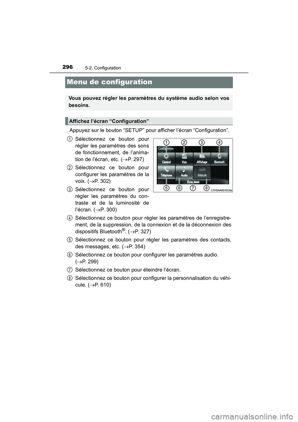 TOYOTA PRIUS V 2017  Manuel du propriétaire (in French) 296
PRIUS v_OM_OM47B23D_(D)
5-2. Configuration
Menu de configuration
Appuyez sur le bouton “SETUP” pour afficher l’écran “Configuration”.Sélectionnez ce bouton pour
régler les paramètres