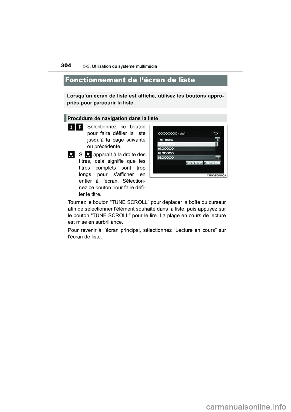 TOYOTA PRIUS V 2017 Manuel du propriétaire (in French) 304
PRIUS v_OM_OM47B23D_(D)
5-3. Utilisation du système multimédia
Fonctionnement de l’écran de liste
: Sélectionnez ce boutonpour faire défiler la liste
jusqu’à la page suivante
ou préc TOYOTA PRIUS V 2017 Manuel du propriétaire (in French) 304
PRIUS v_OM_OM47B23D_(D)
5-3. Utilisation du système multimédia
Fonctionnement de l’écran de liste
: Sélectionnez ce boutonpour faire défiler la liste
jusqu’à la page suivante
ou préc