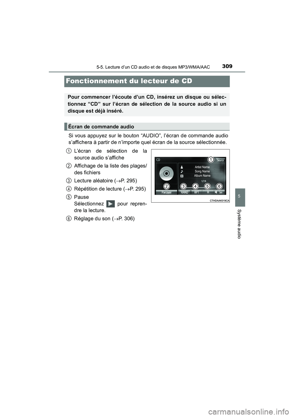 TOYOTA PRIUS V 2017 Manuel du propriétaire (in French) 309
PRIUS v_OM_OM47B23D_(D)
5-5. Lecture d’un CD audio et de disques MP3/WMA/AAC
5
Système audio
Fonctionnement du lecteur de CD
Si vous appuyez sur le bouton “AUDIO”, l’écran de commande au TOYOTA PRIUS V 2017 Manuel du propriétaire (in French) 309
PRIUS v_OM_OM47B23D_(D)
5-5. Lecture d’un CD audio et de disques MP3/WMA/AAC
5
Système audio
Fonctionnement du lecteur de CD
Si vous appuyez sur le bouton “AUDIO”, l’écran de commande au