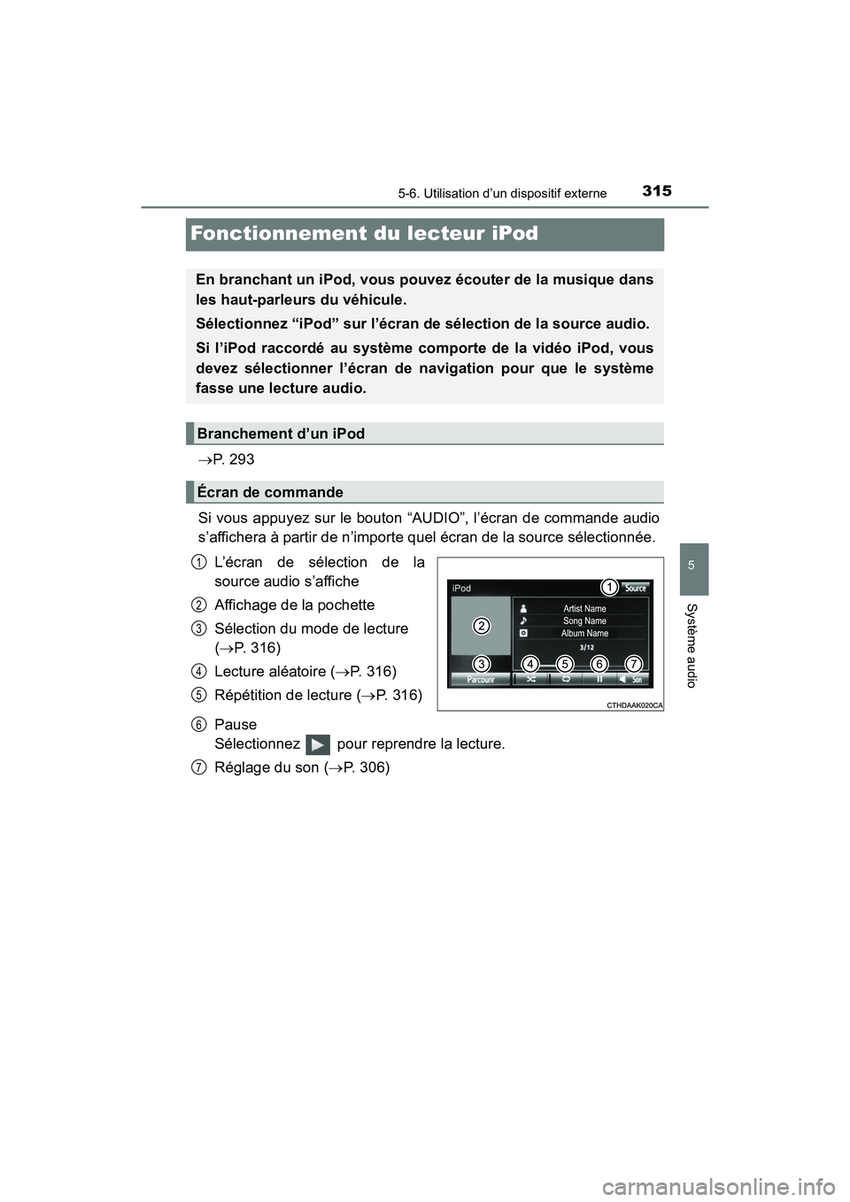 TOYOTA PRIUS V 2017 Manuel du propriétaire (in French) 315
PRIUS v_OM_OM47B23D_(D)
5-6. Utilisation d’un dispositif externe
5
Système audio
Fonctionnement du lecteur iPod
→P. 2 9 3
Si vous appuyez sur le bouton “AUDIO”, l’écran de commande au TOYOTA PRIUS V 2017 Manuel du propriétaire (in French) 315
PRIUS v_OM_OM47B23D_(D)
5-6. Utilisation d’un dispositif externe
5
Système audio
Fonctionnement du lecteur iPod
→P. 2 9 3
Si vous appuyez sur le bouton “AUDIO”, l’écran de commande au