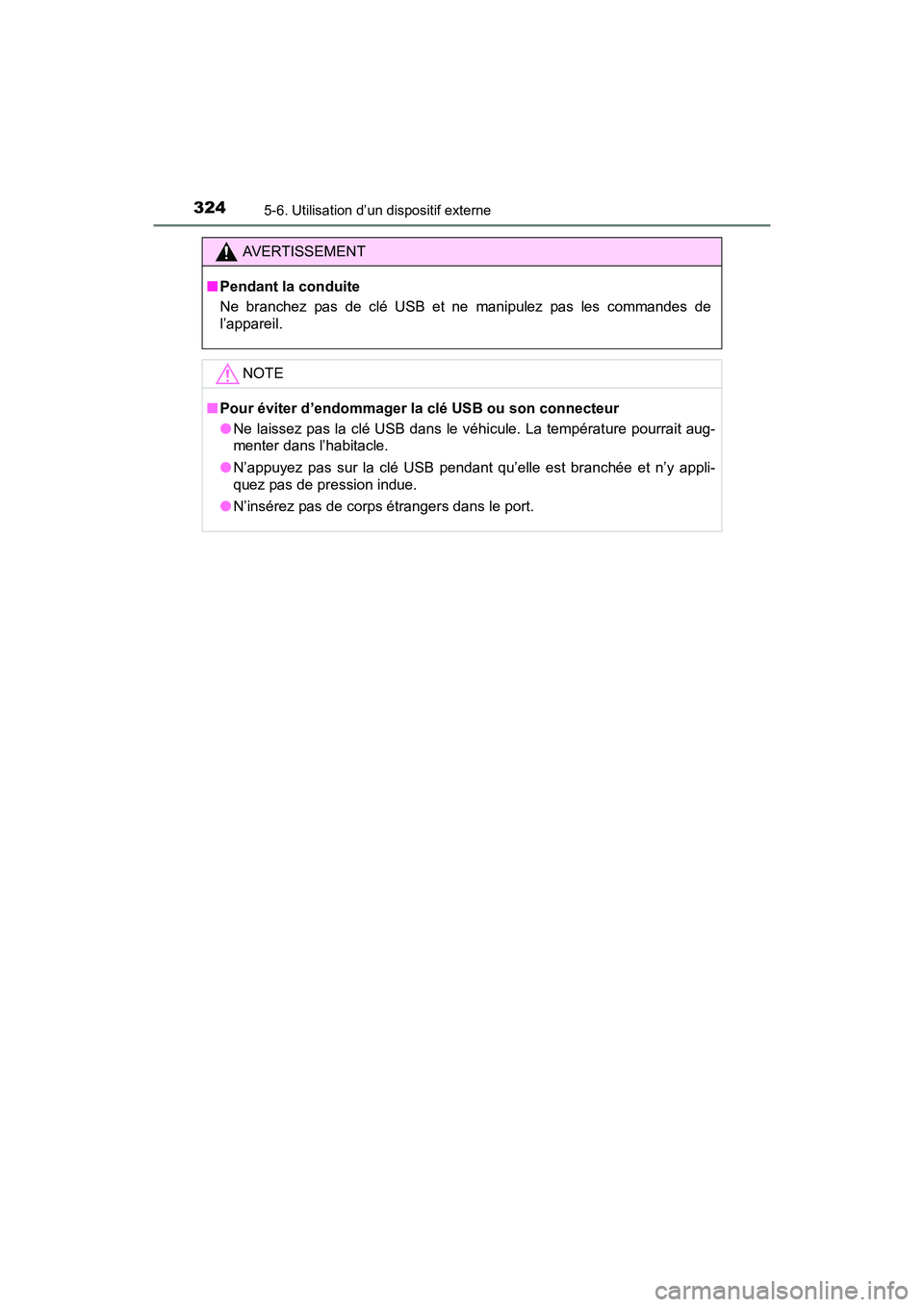 TOYOTA PRIUS V 2017  Manuel du propriétaire (in French) 3245-6. Utilisation d’un dispositif externe
PRIUS v_OM_OM47B23D_(D)
AVERTISSEMENT
■ Pendant la conduite
Ne branchez pas de clé USB et ne manipulez pas les commandes de
l’appareil.
NOTE
■Pour 