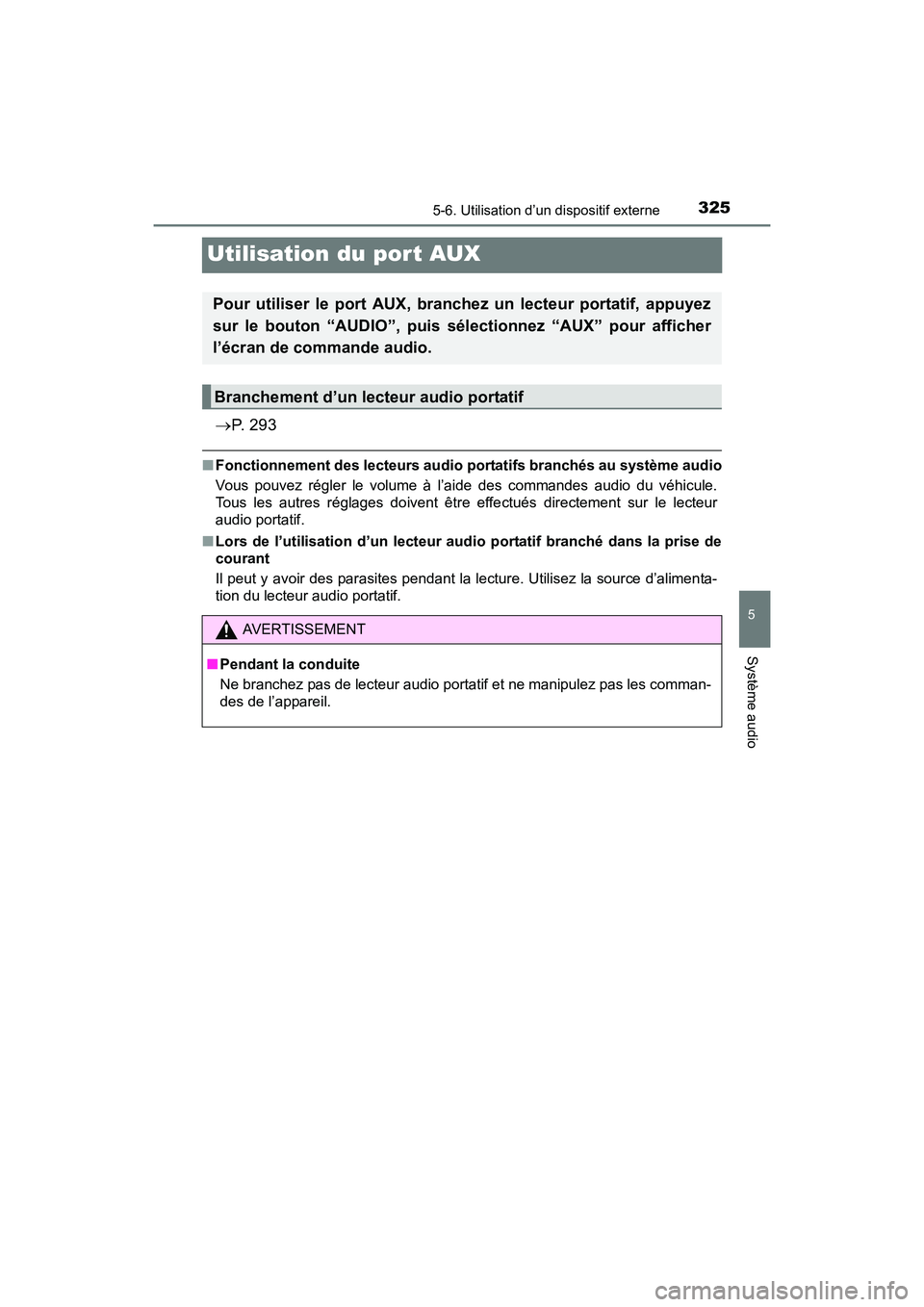 TOYOTA PRIUS V 2017  Manuel du propriétaire (in French) 325
PRIUS v_OM_OM47B23D_(D)
5-6. Utilisation d’un dispositif externe
5
Système audio
Utilisation du port AUX
→P.  2 9 3
■Fonctionnement des lecteurs audio  portatifs branchés au système audio