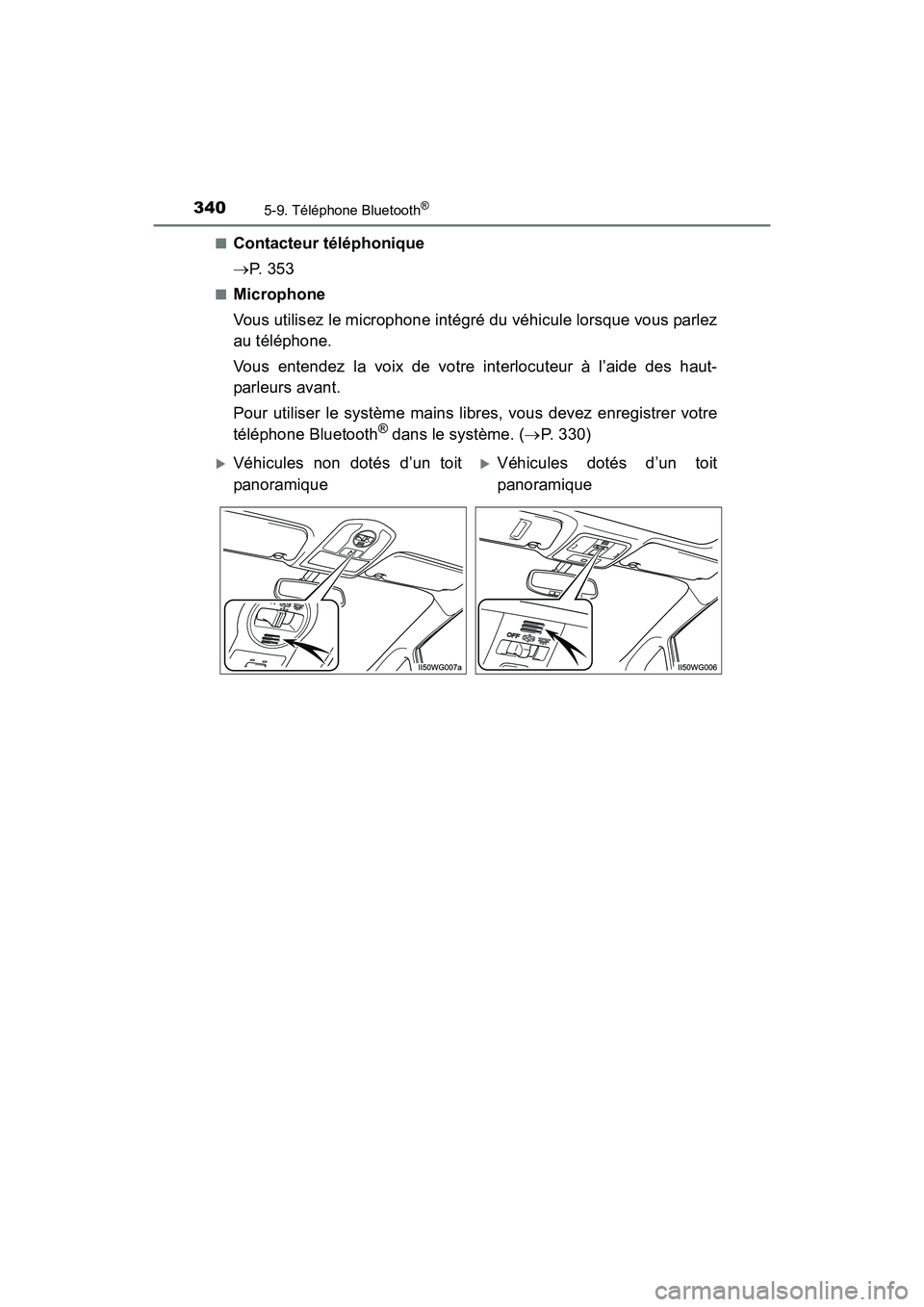 TOYOTA PRIUS V 2017  Manuel du propriétaire (in French) 3405-9. Téléphone Bluetooth®
PRIUS v_OM_OM47B23D_(D)■
Contacteur téléphonique 
→
P.  3 5 3
■Microphone
Vous utilisez le microphone intégré du véhicule lorsque vous parlez
au téléphone.