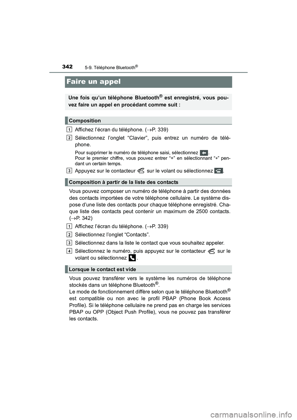 TOYOTA PRIUS V 2017  Manuel du propriétaire (in French) 342
PRIUS v_OM_OM47B23D_(D)
5-9. Téléphone Bluetooth®
Faire un appel
Affichez l’écran du téléphone. (→P. 339)
Sélectionnez l’onglet “Clavier”, puis entrez un numéro de télé-
phone.