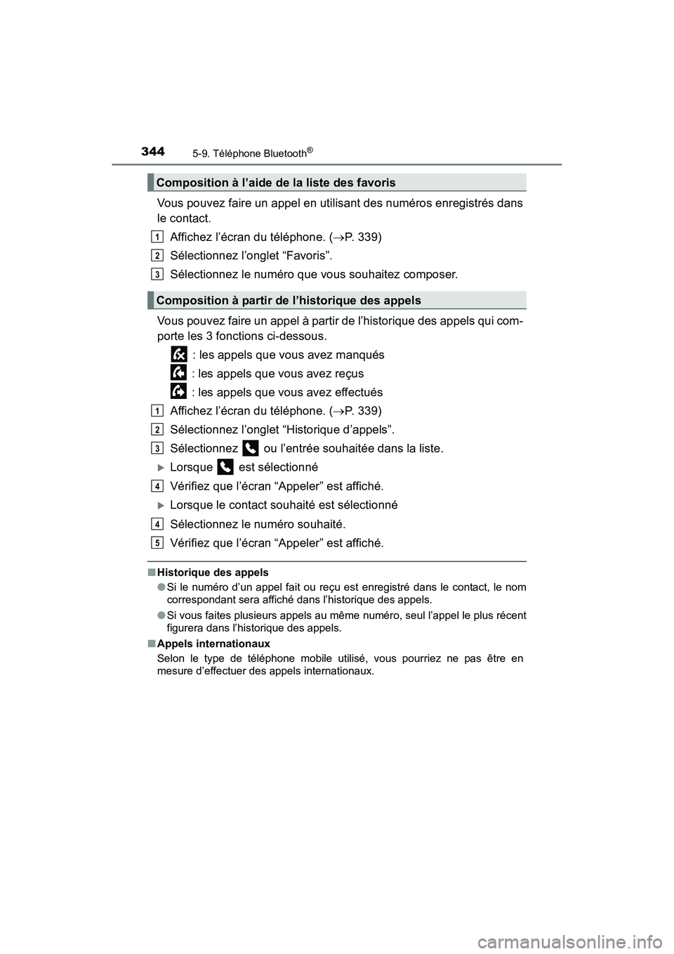 TOYOTA PRIUS V 2017  Manuel du propriétaire (in French) 3445-9. Téléphone Bluetooth®
PRIUS v_OM_OM47B23D_(D)
Vous pouvez faire un appel en utilisant des numéros enregistrés dans
le contact.Affichez l’écran du téléphone. ( →P. 339)
Sélectionnez