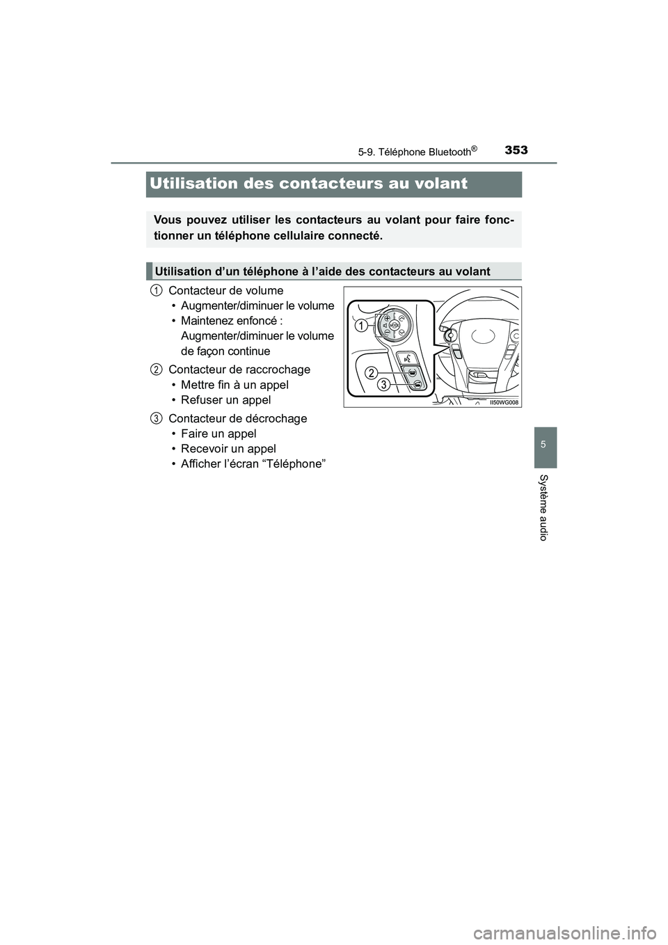 TOYOTA PRIUS V 2017 Manuel du propriétaire (in French) 353
PRIUS v_OM_OM47B23D_(D)
5-9. Téléphone Bluetooth®
5
Système audio
Utilisation des contacteurs au volant
Contacteur de volume• Augmenter/diminuer le volume
• Maintenez enfoncé : Augmenter TOYOTA PRIUS V 2017 Manuel du propriétaire (in French) 353
PRIUS v_OM_OM47B23D_(D)
5-9. Téléphone Bluetooth®
5
Système audio
Utilisation des contacteurs au volant
Contacteur de volume• Augmenter/diminuer le volume
• Maintenez enfoncé : Augmenter