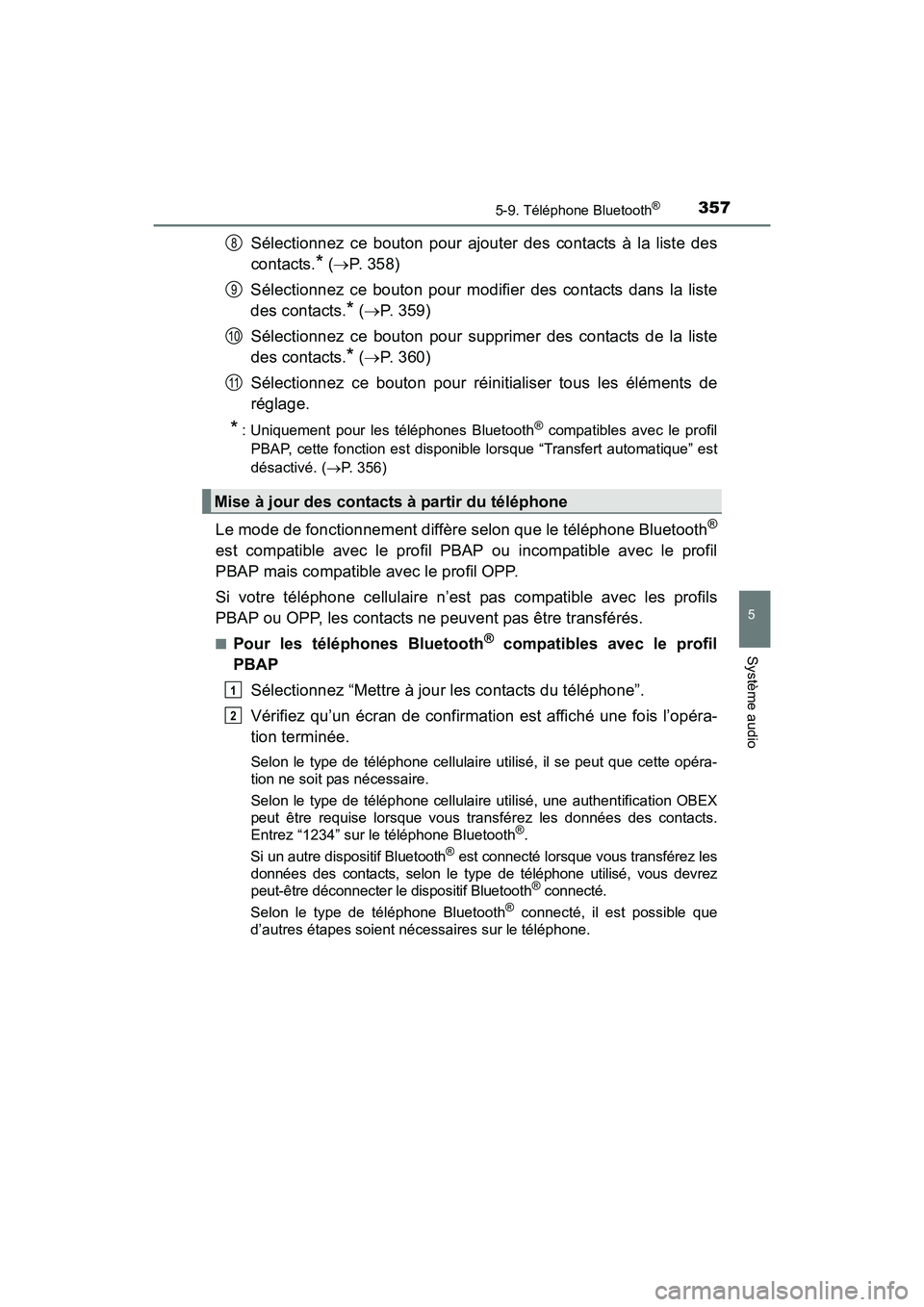 TOYOTA PRIUS V 2017  Manuel du propriétaire (in French) PRIUS v_OM_OM47B23D_(D)
3575-9. Téléphone Bluetooth®
5
Système audio
Sélectionnez ce bouton pour ajouter des contacts à la liste des
contacts.
* (→ P. 358)
Sélectionnez ce bouton pour modifie
