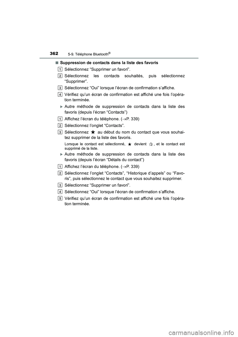 TOYOTA PRIUS V 2017  Manuel du propriétaire (in French) 3625-9. Téléphone Bluetooth®
PRIUS v_OM_OM47B23D_(D)■
Suppression de contacts dans la liste des favoris
Sélectionnez “Supprimer un favori”.
Sélectionnez les contacts souhaités, puis sélec