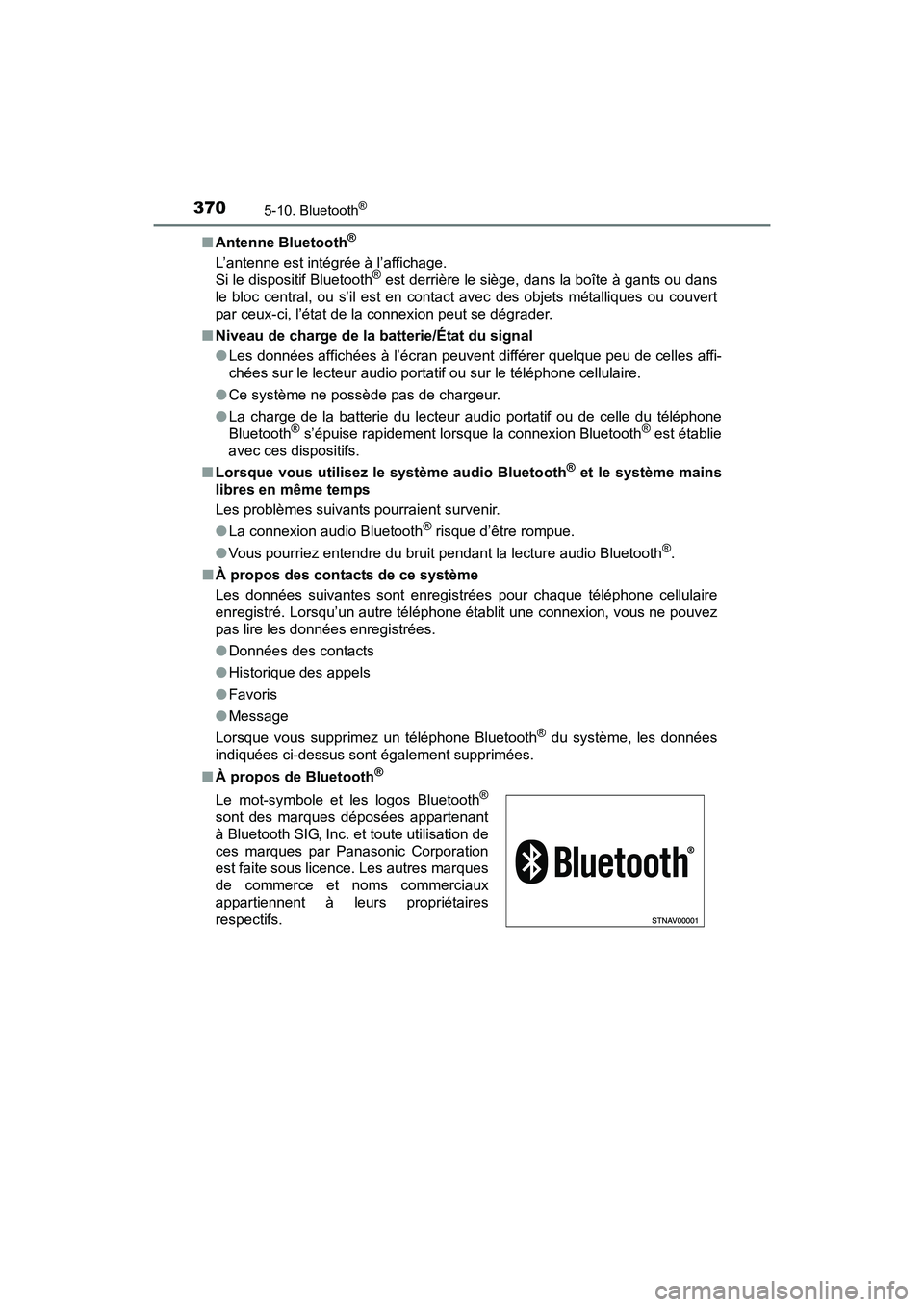 TOYOTA PRIUS V 2017  Manuel du propriétaire (in French) 3705-10. Bluetooth®
PRIUS v_OM_OM47B23D_(D)■
Antenne Bluetooth
®
L’antenne est intégrée à l’affichage. 
Si le dispositif Bluetooth® est derrière le siège, dans la boîte à gants ou dans