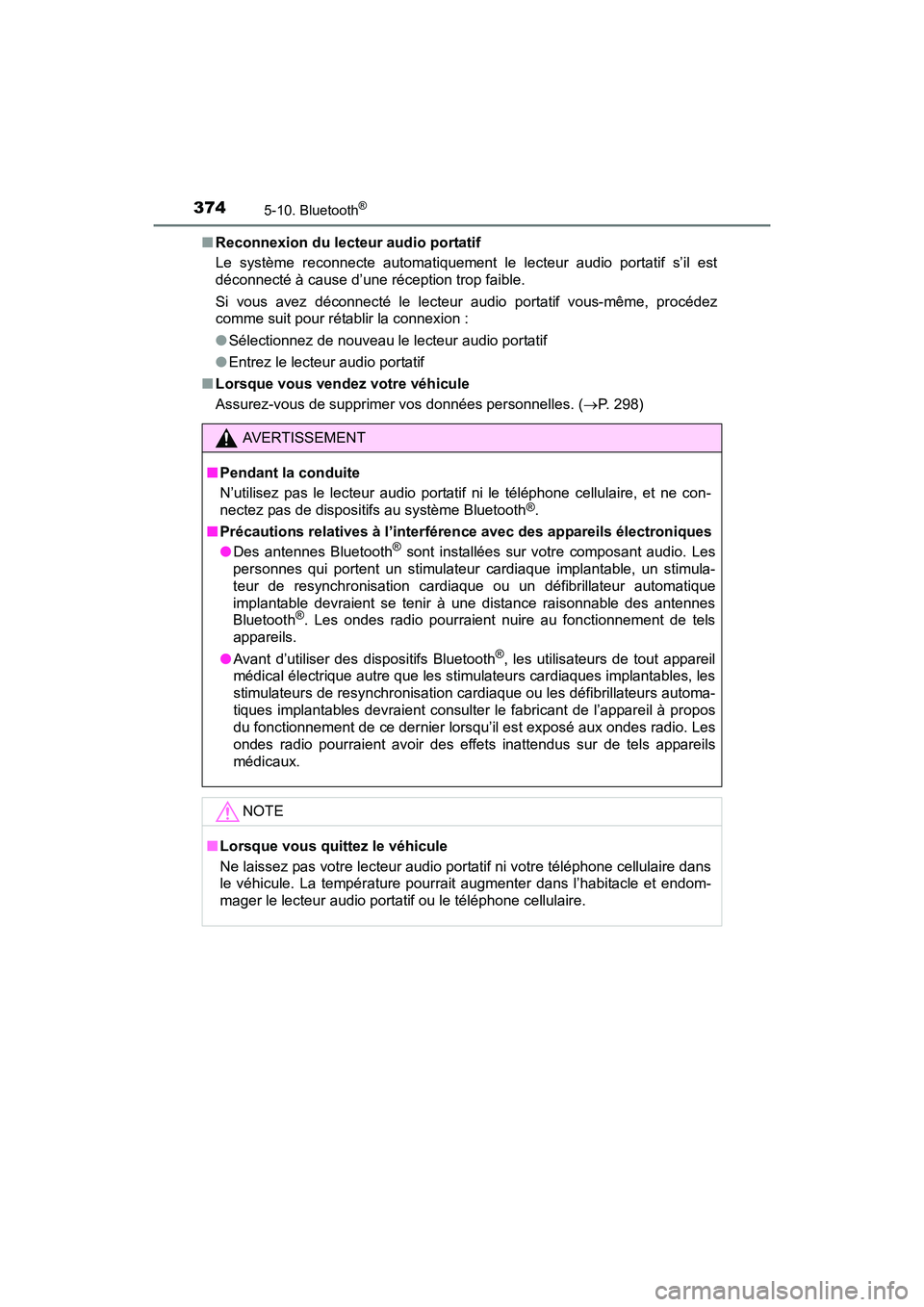 TOYOTA PRIUS V 2017  Manuel du propriétaire (in French) 3745-10. Bluetooth®
PRIUS v_OM_OM47B23D_(D)■
Reconnexion du lecteur audio portatif
Le système reconnecte automatiquement le lecteur audio portatif s’il est
déconnecté à cause d’une récepti