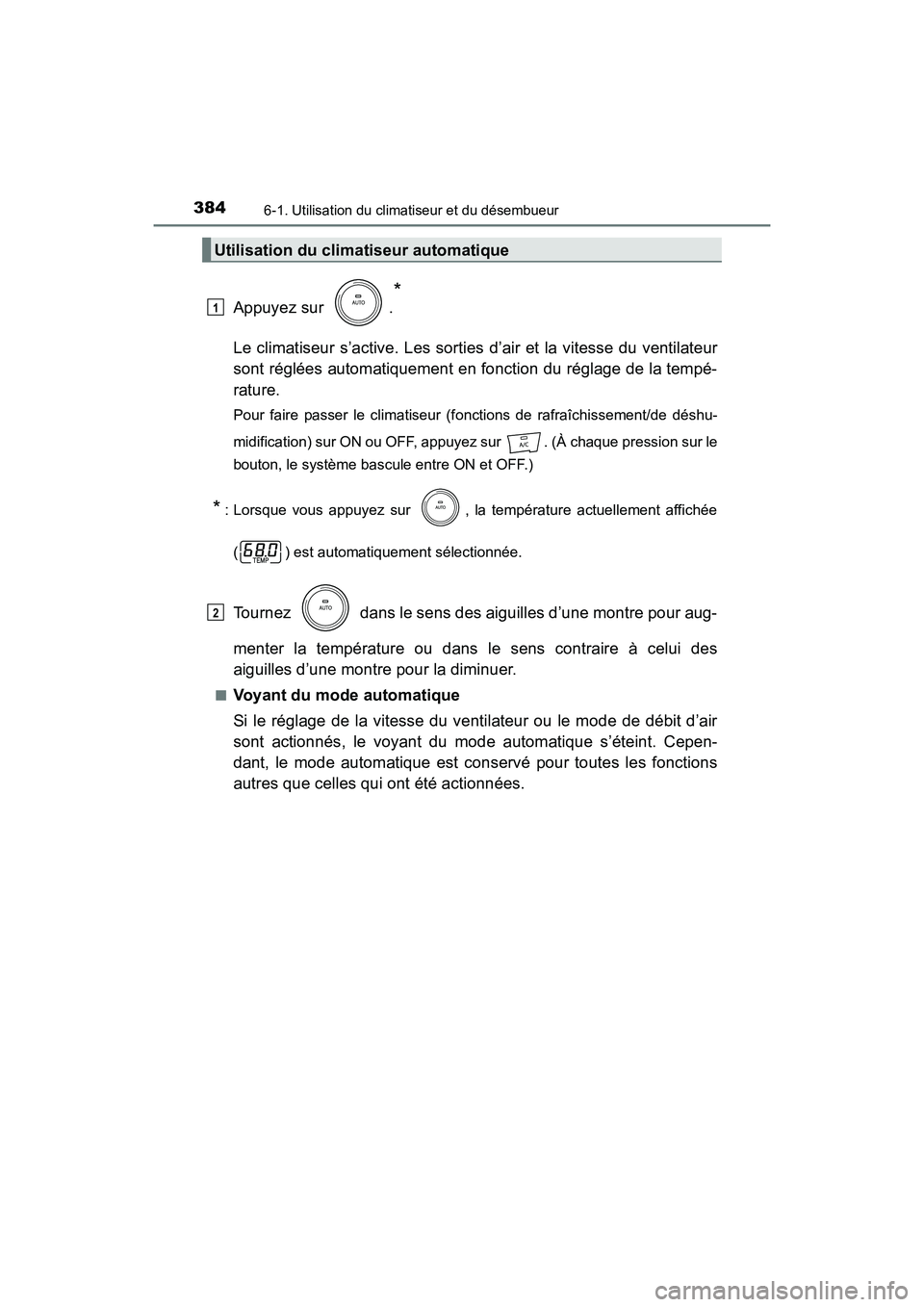 TOYOTA PRIUS V 2017  Manuel du propriétaire (in French) 3846-1. Utilisation du climatiseur et du désembueur
PRIUS v_OM_OM47B23D_(D)
Appuyez sur  .
*
Le climatiseur s’active. Les sorties d’air et la vitesse du ventilateur
sont réglées automatiquement