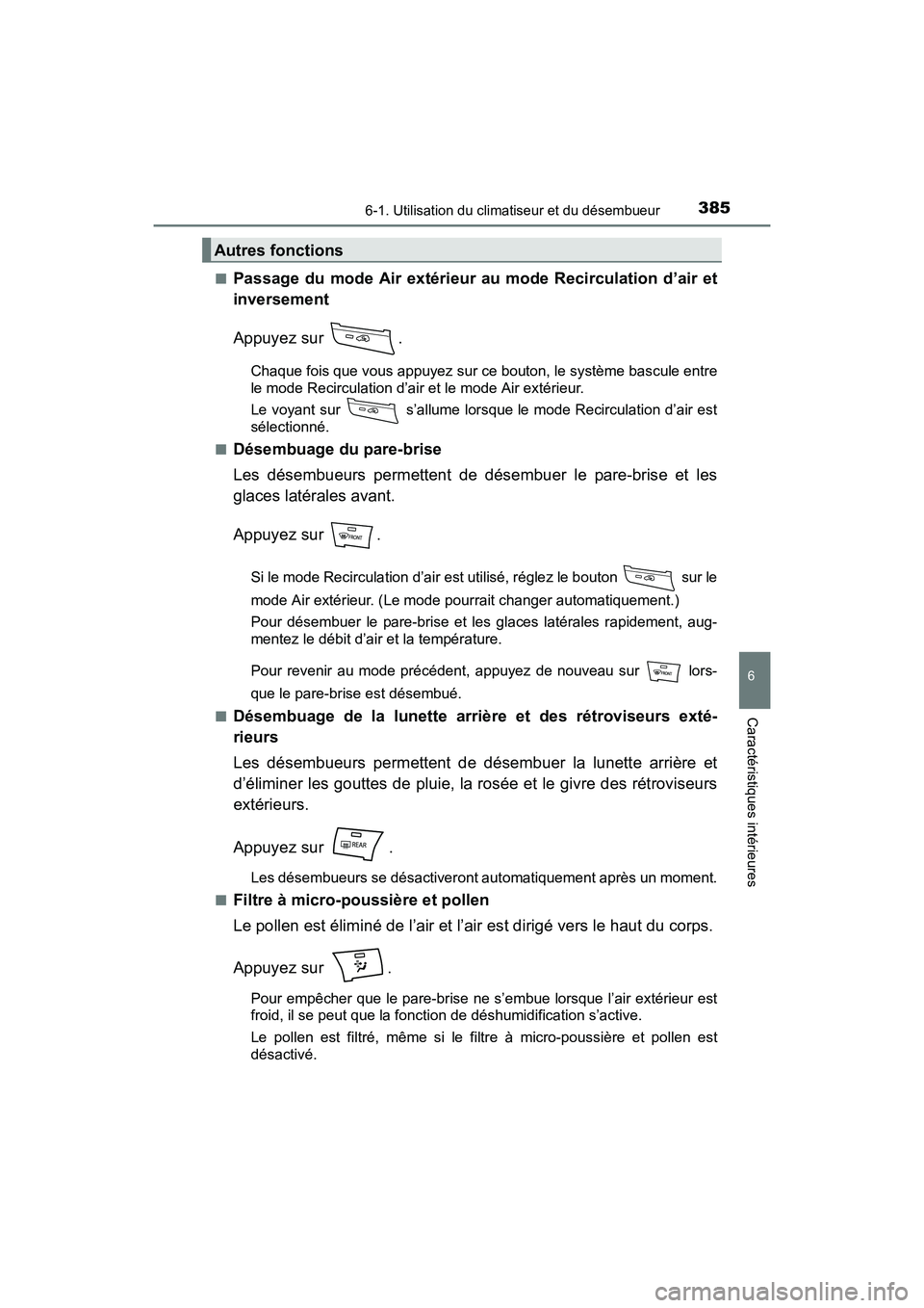 TOYOTA PRIUS V 2017  Manuel du propriétaire (in French) PRIUS v_OM_OM47B23D_(D)
3856-1. Utilisation du climatiseur et du désembueur
6
Caractéristiques intérieures
■Passage du mode Air extérieur au mode Recirculation d’air et
inversement
Appuyez sur