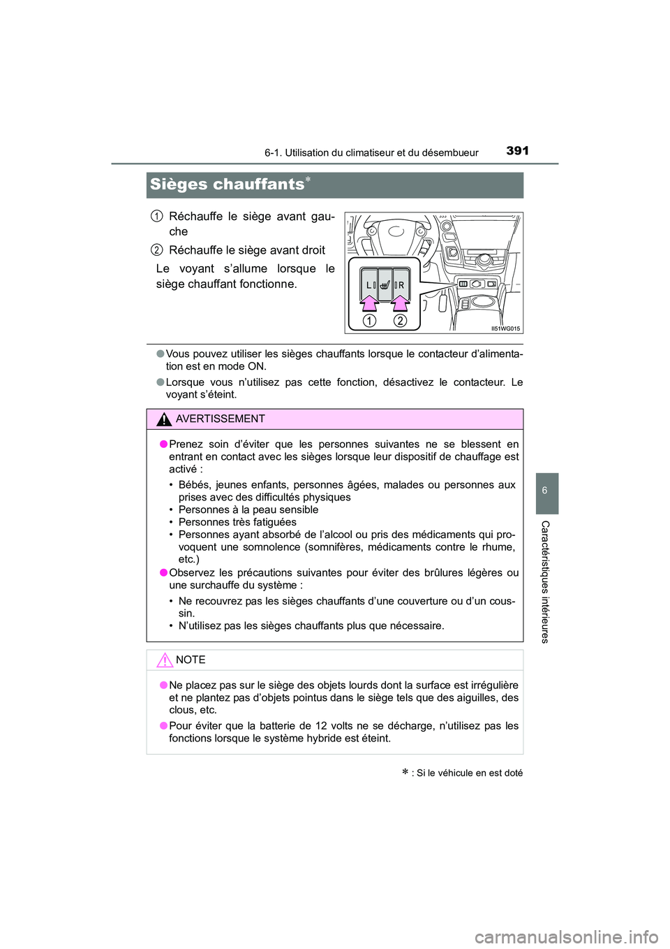 TOYOTA PRIUS V 2017  Manuel du propriétaire (in French) 391
PRIUS v_OM_OM47B23D_(D)
6-1. Utilisation du climatiseur et du désembueur
6
Caractéristiques intérieures
Sièges chauffants∗
Réchauffe le siège avant gau-
che
Réchauffe le siège avant droi
